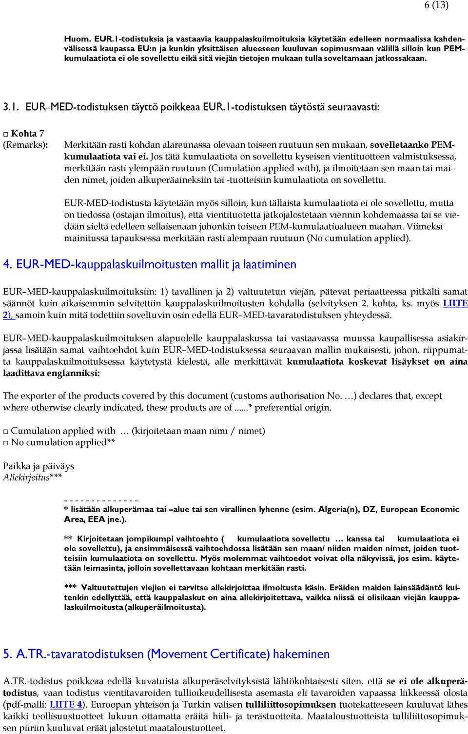 ei ole sovellettu eikä sitä viejän tietojen mukaan tulla soveltamaan jatkossakaan. 3.1. EUR MED-todistuksen täyttö poikkeaa EUR.