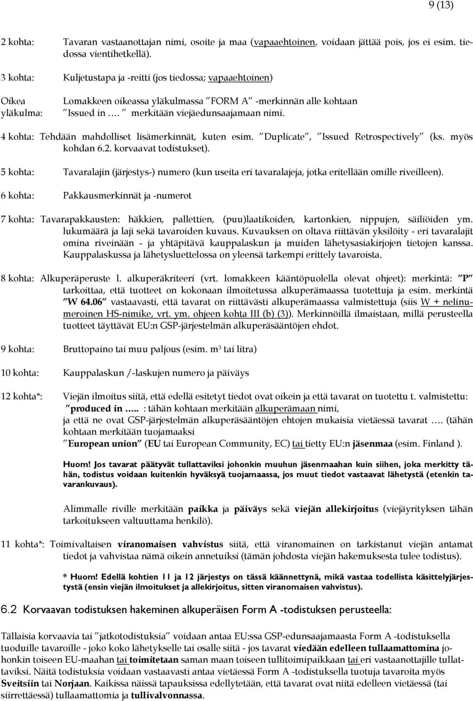 4 kohta: Tehdään mahdolliset lisämerkinnät, kuten esim. Duplicate, Issued Retrospectively (ks. myös kohdan 6.2. korvaavat todistukset).