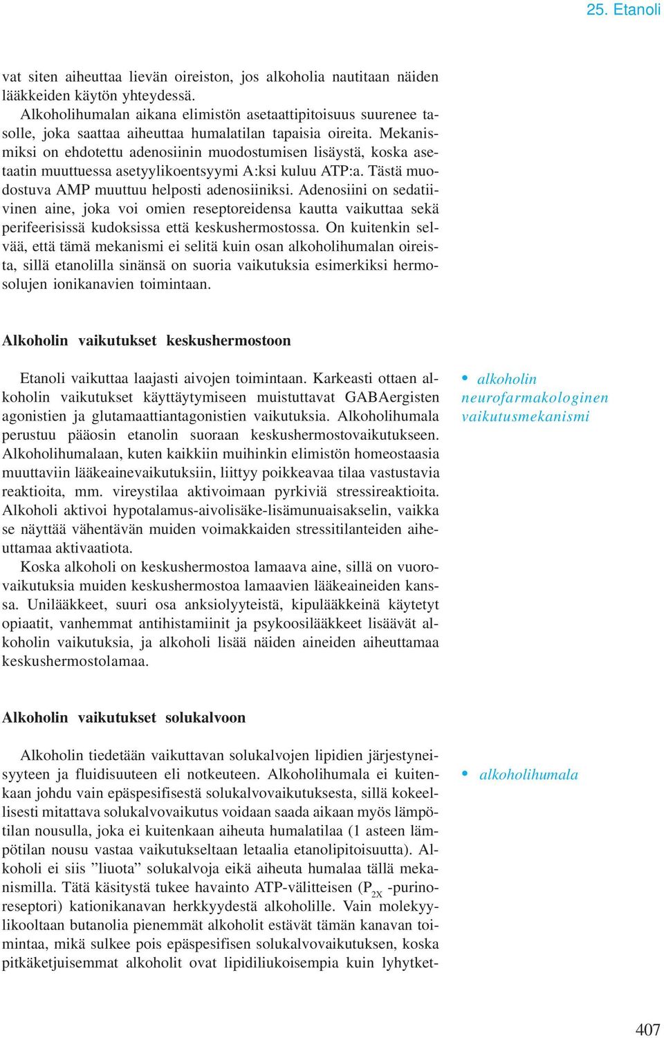 Mekanisiksi on ehdotettu adenosiinin uodostuisen lisäystä, koska asetaatin uuttuessa asetyylikoentsyyi A:ksi kuluu ATP:a. Tästä uodostuva AMP uuttuu helposti adenosiiniksi.