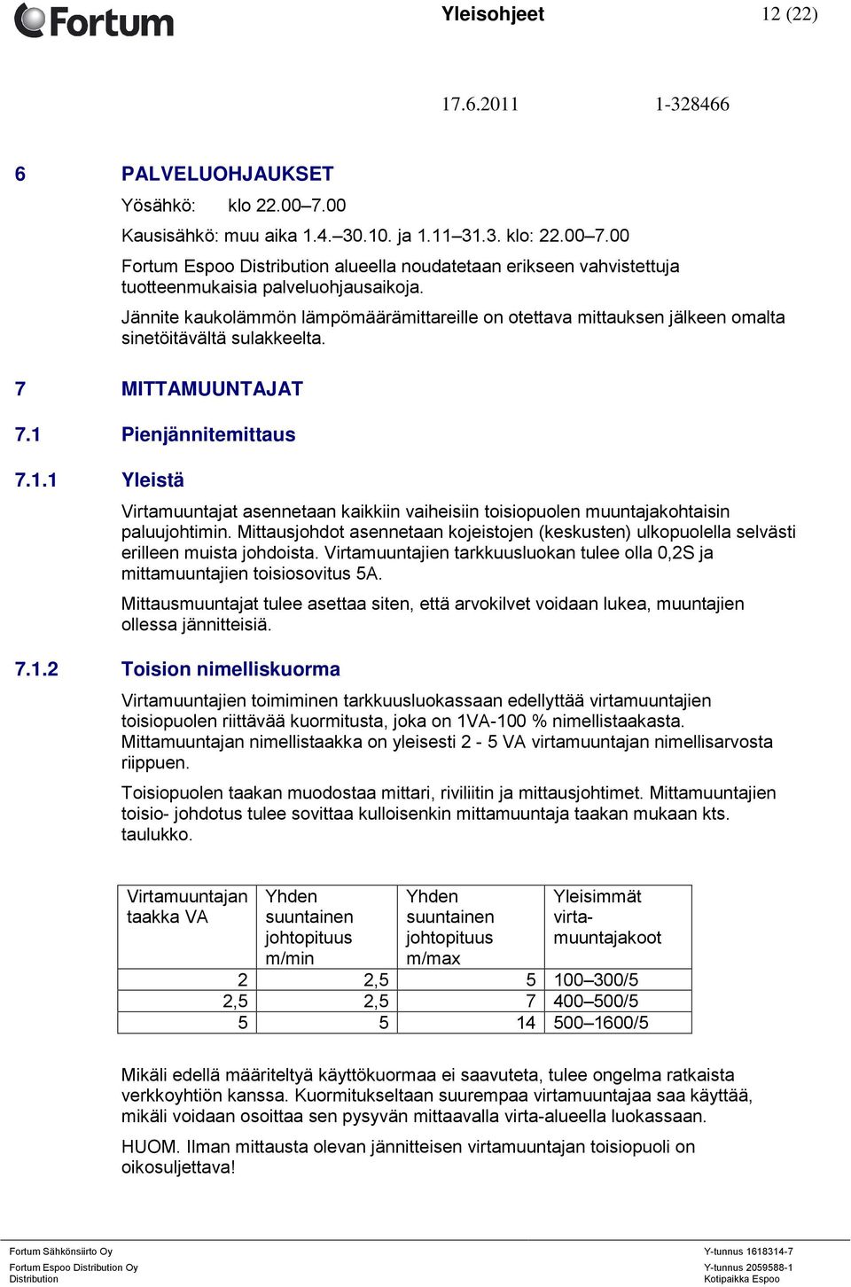 Pienjännitemittaus 7.1.1 Yleistä Virtamuuntajat asennetaan kaikkiin vaiheisiin toisiopuolen muuntajakohtaisin paluujohtimin.