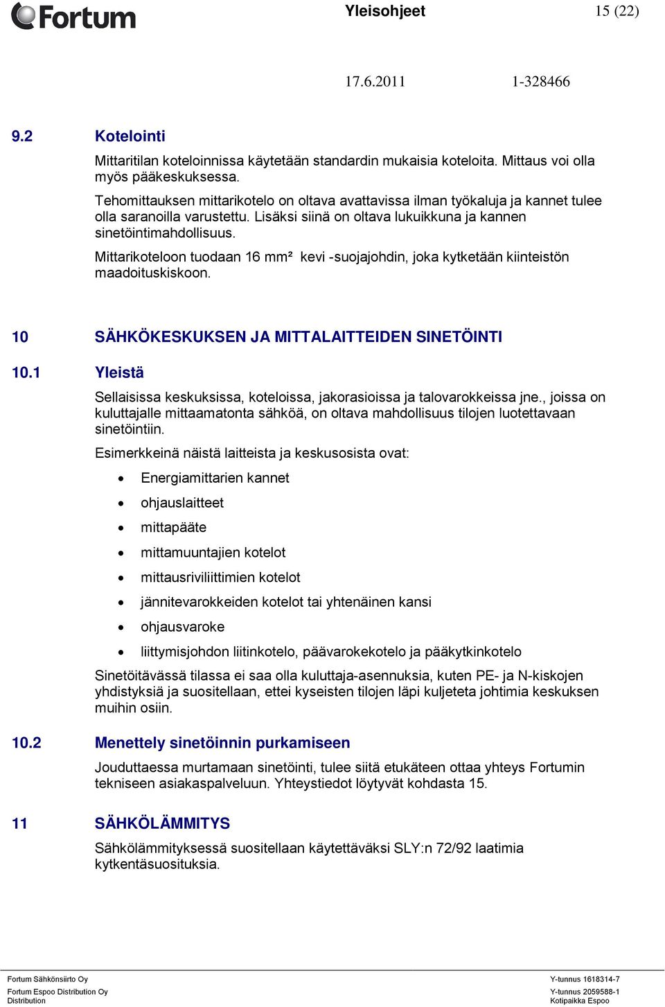 Mittarikoteloon tuodaan 16 mm² kevi -suojajohdin, joka kytketään kiinteistön maadoituskiskoon. 10 SÄHKÖKESKUKSEN JA MITTALAITTEIDEN SINETÖINTI 10.