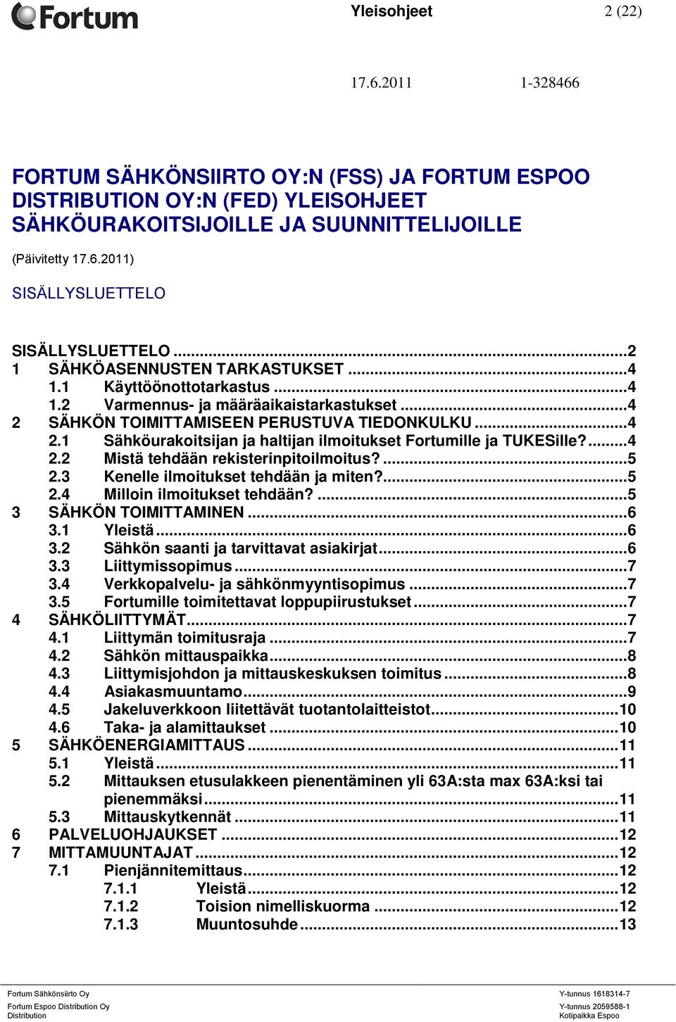 .. 4 2 SÄHKÖN TOIMITTAMISEEN PERUSTUVA TIEDONKULKU... 4 2.1 Sähköurakoitsijan ja haltijan ilmoitukset Fortumille ja TUKESille?... 4 2.2 Mistä tehdään rekisterinpitoilmoitus?... 5 2.