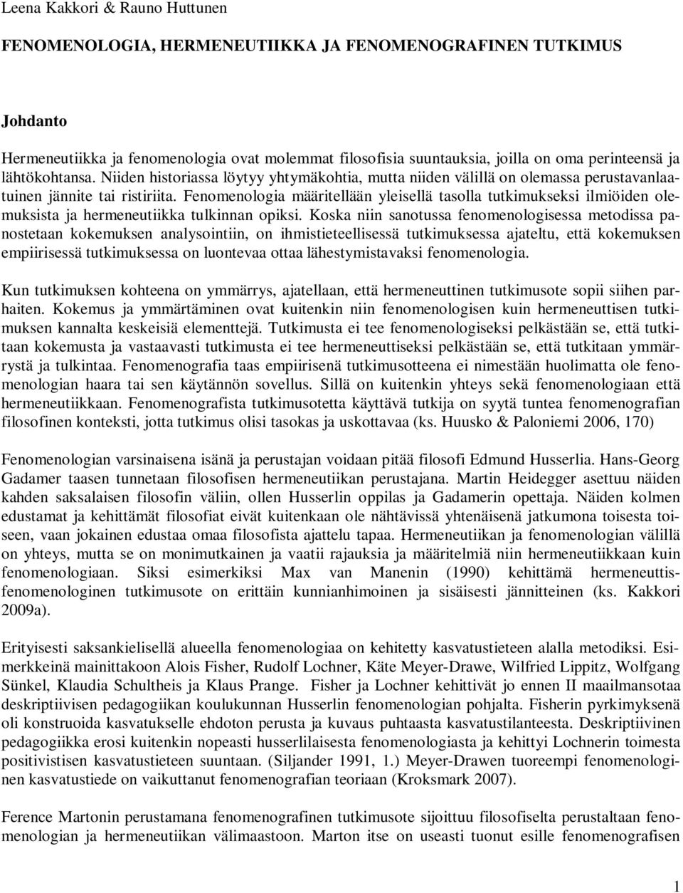 Fenomenologia määritellään yleisellä tasolla tutkimukseksi ilmiöiden olemuksista ja hermeneutiikka tulkinnan opiksi.