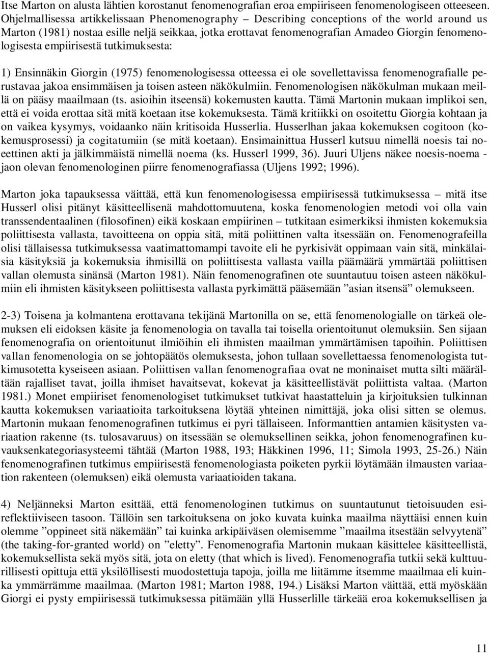 fenomenologisesta empiirisestä tutkimuksesta: 1) Ensinnäkin Giorgin (1975) fenomenologisessa otteessa ei ole sovellettavissa fenomenografialle perustavaa jakoa ensimmäisen ja toisen asteen