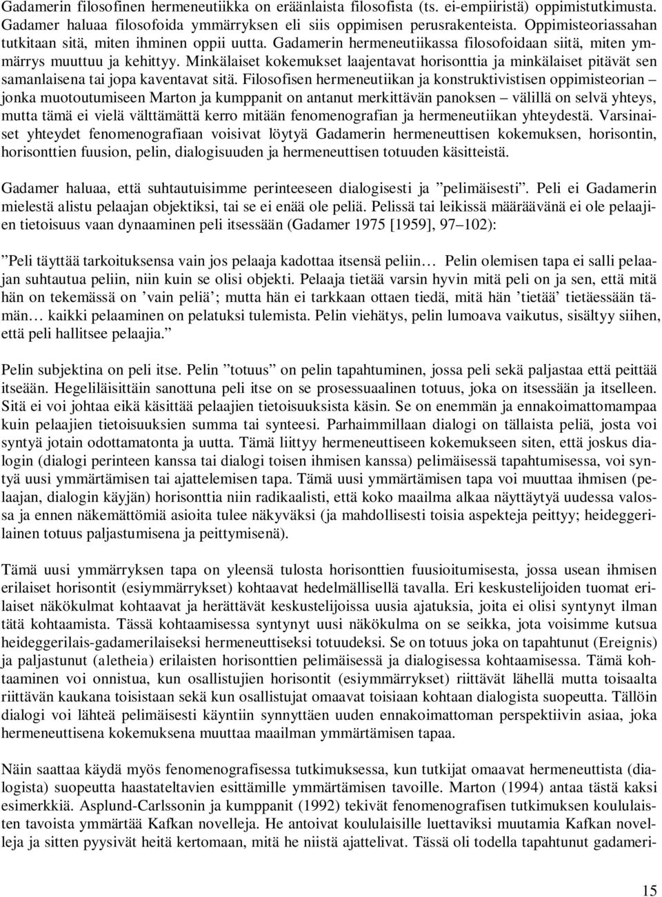 Minkälaiset kokemukset laajentavat horisonttia ja minkälaiset pitävät sen samanlaisena tai jopa kaventavat sitä.