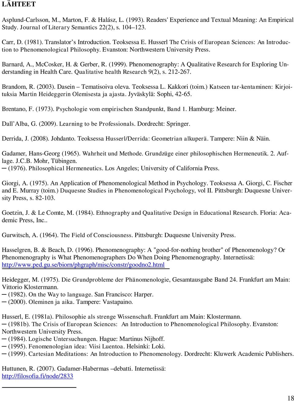 & Gerber, R. (1999). Phenomenography: A Qualitative Research for Exploring Understanding in Health Care. Qualitative health Research 9(2), s. 212-267. Brandom, R. (2003). Dasein Tematisoiva oleva.