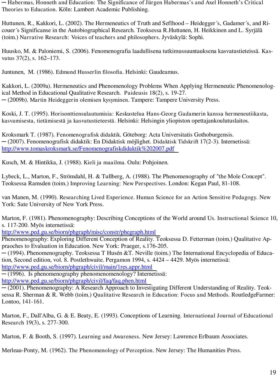 ) Narrative Research: Voices of teachers and philosophers. Jyväskylä: Sophi. Huusko, M. & Paloniemi, S. (2006). Fenomenografia laadullisena tutkimussuuntauksena kasvatustieteissä. Kasvatus 37(2), s.