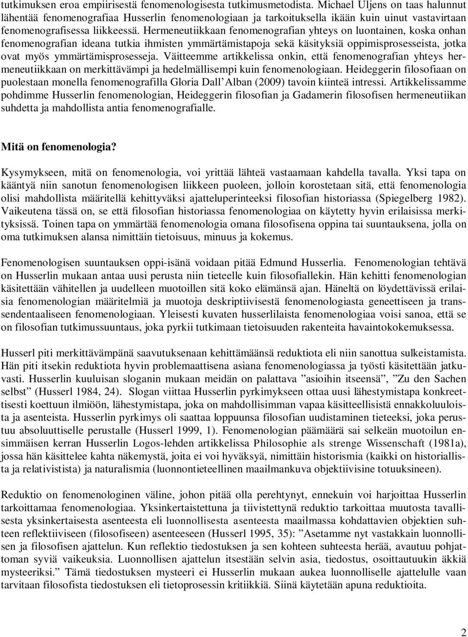 Hermeneutiikkaan fenomenografian yhteys on luontainen, koska onhan fenomenografian ideana tutkia ihmisten ymmärtämistapoja sekä käsityksiä oppimisprosesseista, jotka ovat myös ymmärtämisprosesseja.