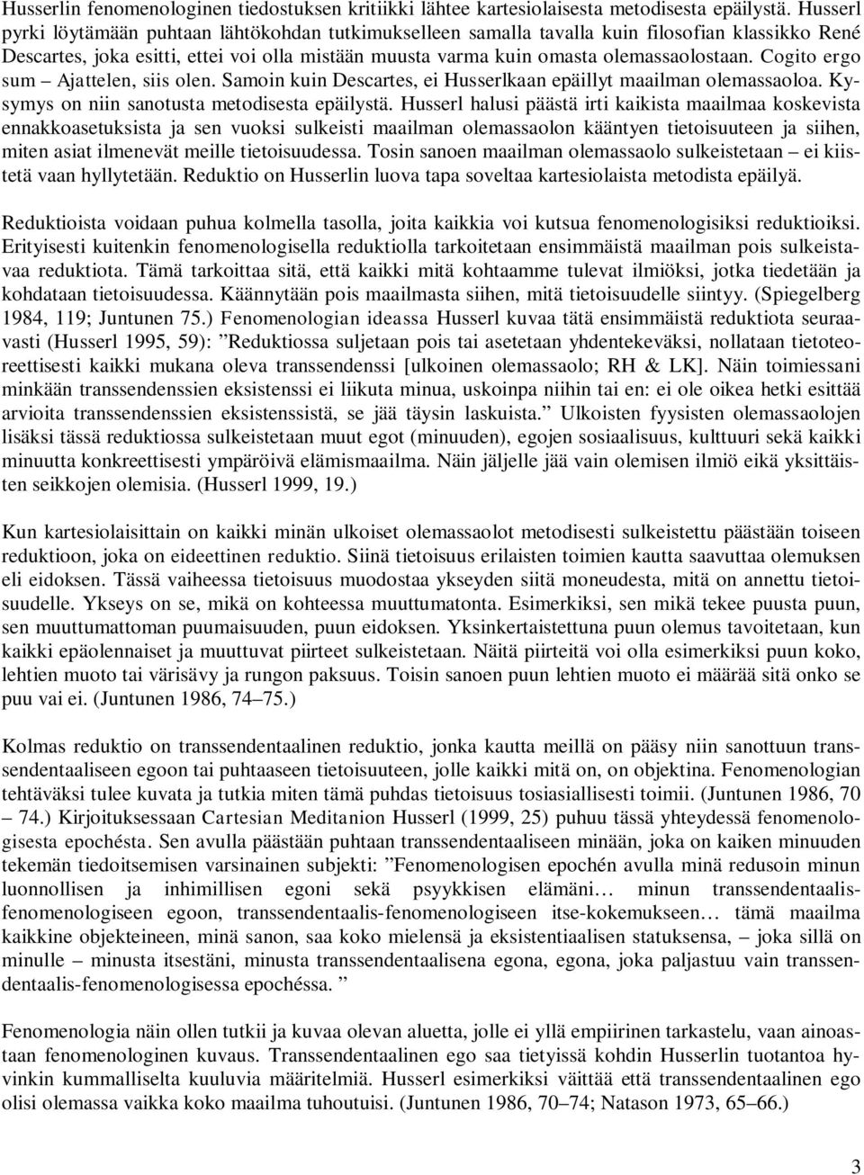 Cogito ergo sum Ajattelen, siis olen. Samoin kuin Descartes, ei Husserlkaan epäillyt maailman olemassaoloa. Kysymys on niin sanotusta metodisesta epäilystä.