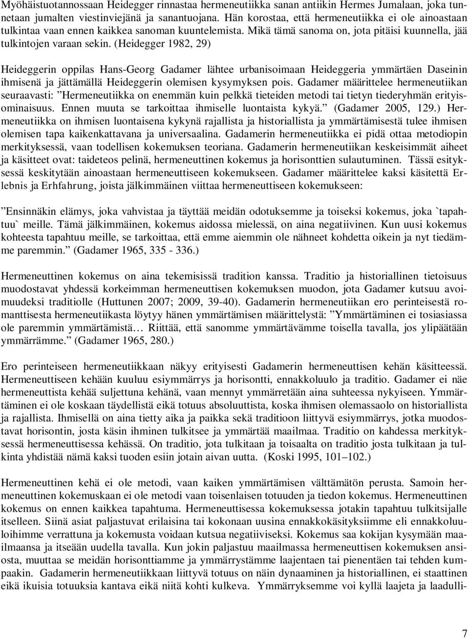 (Heidegger 1982, 29) Heideggerin oppilas Hans-Georg Gadamer lähtee urbanisoimaan Heideggeria ymmärtäen Daseinin ihmisenä ja jättämällä Heideggerin olemisen kysymyksen pois.