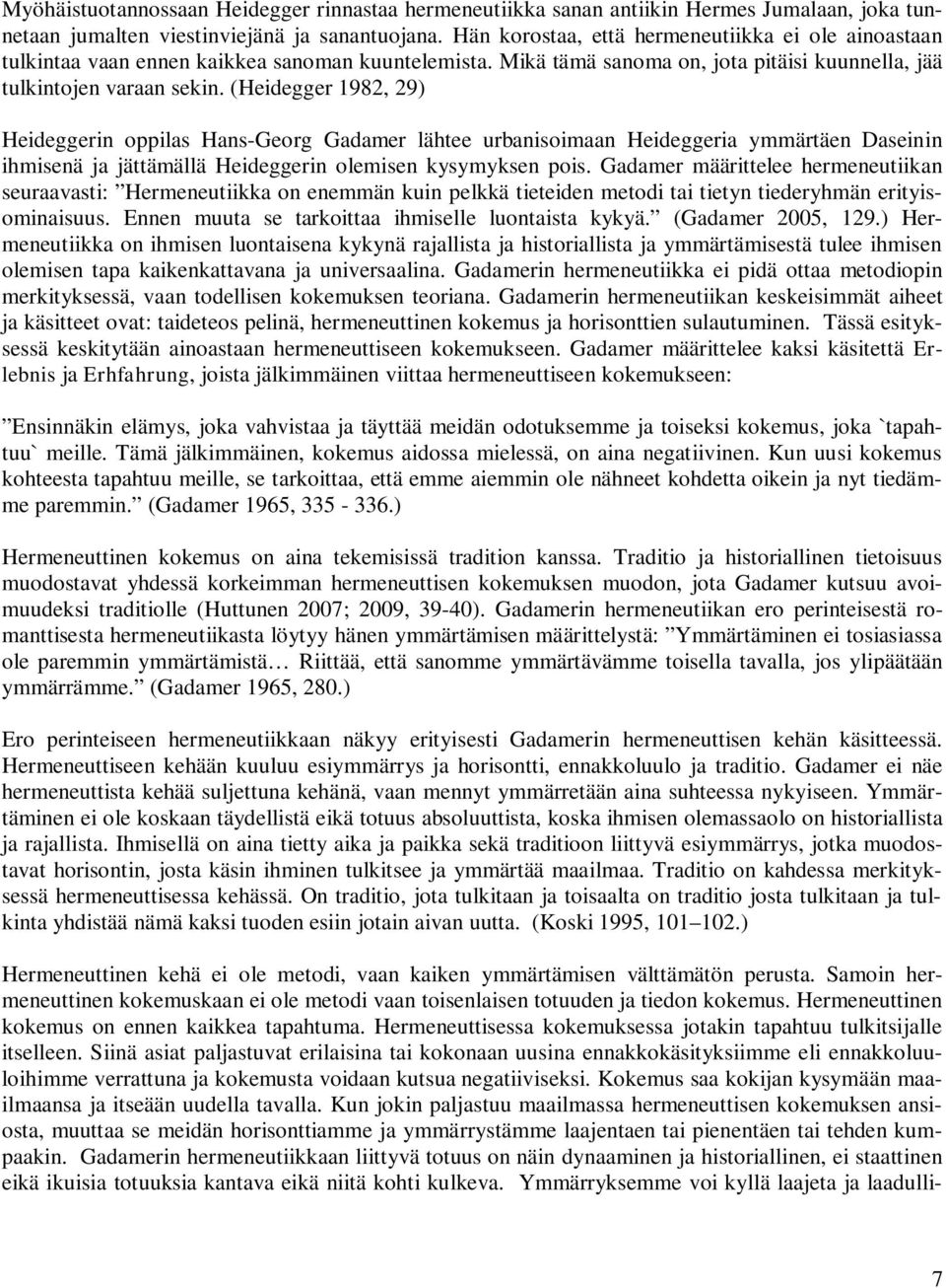 (Heidegger 1982, 29) Heideggerin oppilas Hans-Georg Gadamer lähtee urbanisoimaan Heideggeria ymmärtäen Daseinin ihmisenä ja jättämällä Heideggerin olemisen kysymyksen pois.