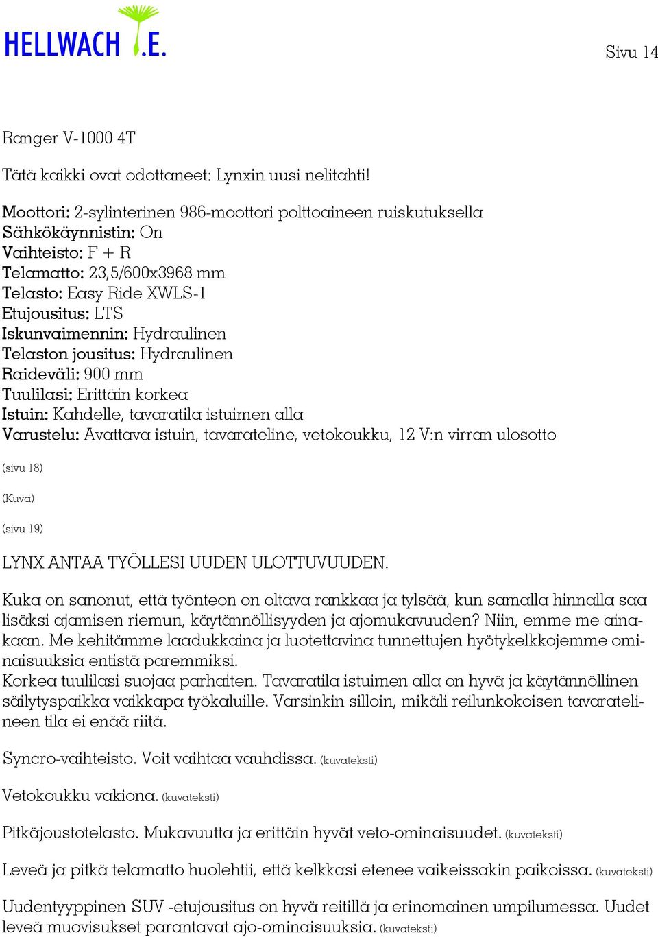 mm Istuin: Kahdelle, tavaratila istuimen alla Varustelu: Avattava istuin, tavarateline, vetokoukku, 12 V:n virran ulosotto (sivu 18) (Kuva) (sivu 19) LYNX ANTAA TYÖLLESI UUDEN ULOTTUVUUDEN.