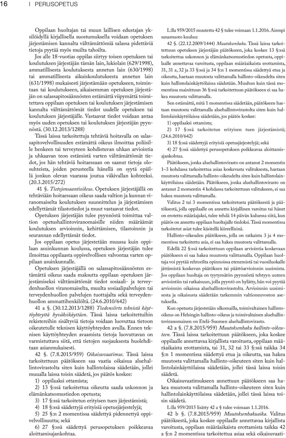 Jos alle 18-vuotias oppilas siirtyy toisen opetuksen tai koulutuksen järjestäjän tämän lain, lukiolain (629/1998), ammatillisesta koulutuksesta annetun lain (630/1998) tai ammatillisesta