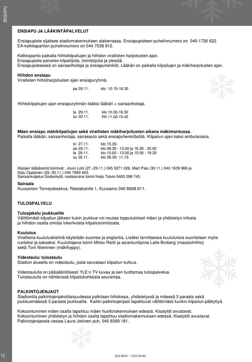 Lääkäri on paikalla kilpailujen ja mäkiharjoitusten ajan. Hiihdon ensiapu Virallisten hiihtoharjoitusten ajan ensiapuryhmä. pe 28.11. klo 10.15-16.