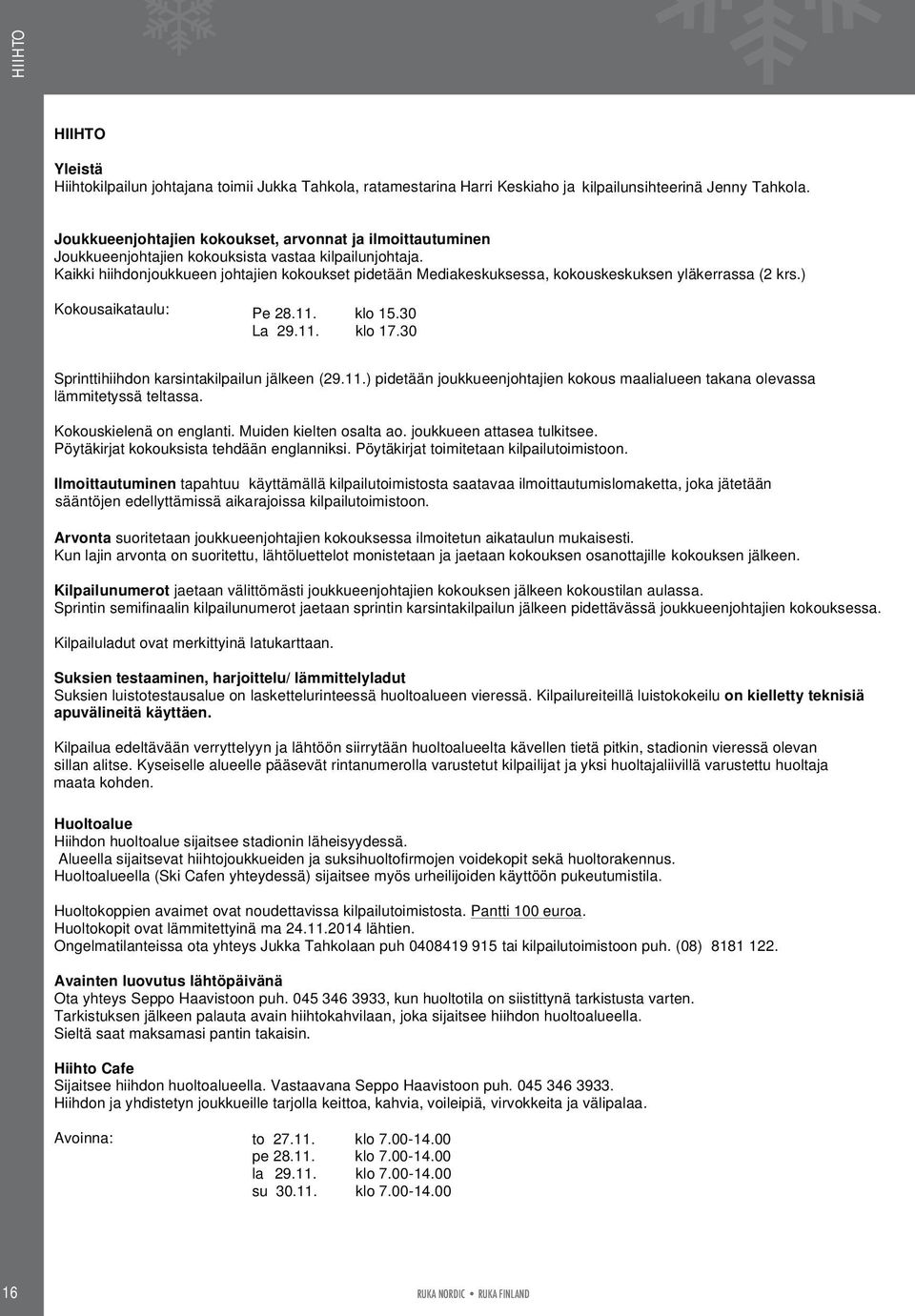 Kaikki hiihdonjoukkueen johtajien kokoukset pidetään Mediakeskuksessa, kokouskeskuksen yläkerrassa (2 krs.) Kokousaikataulu: Pe 28.11. klo 15.30 La 29.11. klo 17.