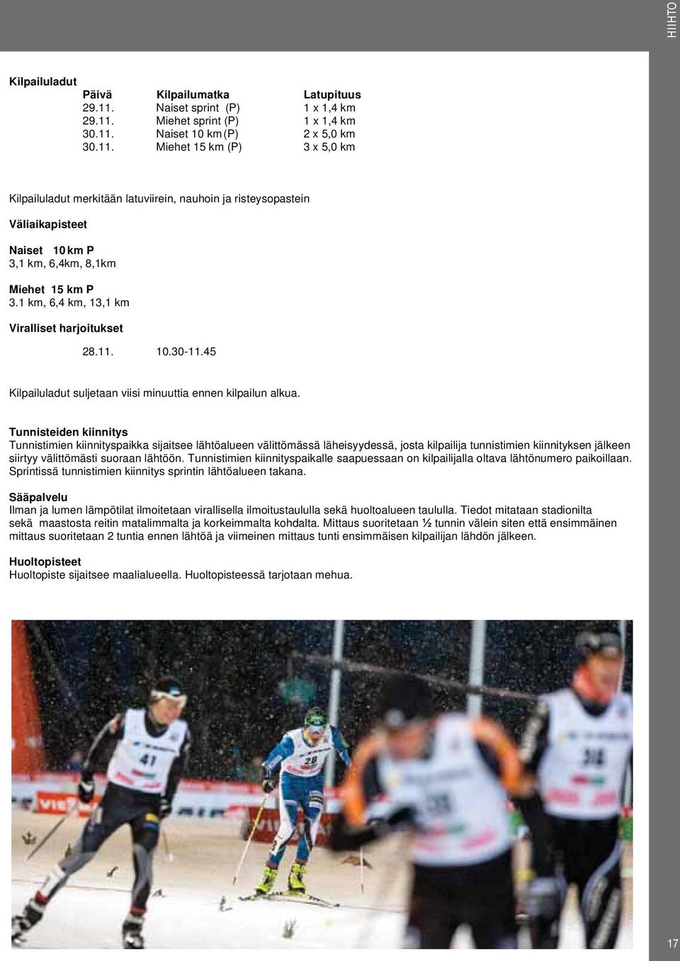 1 km, 6,4 km, 13,1 km Viralliset harjoitukset 28.11. 10.30-11.45 Kilpailuladut suljetaan viisi minuuttia ennen kilpailun alkua.
