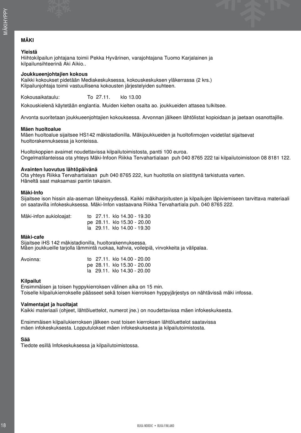 Kokousaikataulu: To 27.11. klo 13.00 Kokouskielenä käytetään englantia. Muiden kielten osalta ao. joukkueiden attasea tulkitsee. Arvonta suoritetaan joukkueenjohtajien kokouksessa.