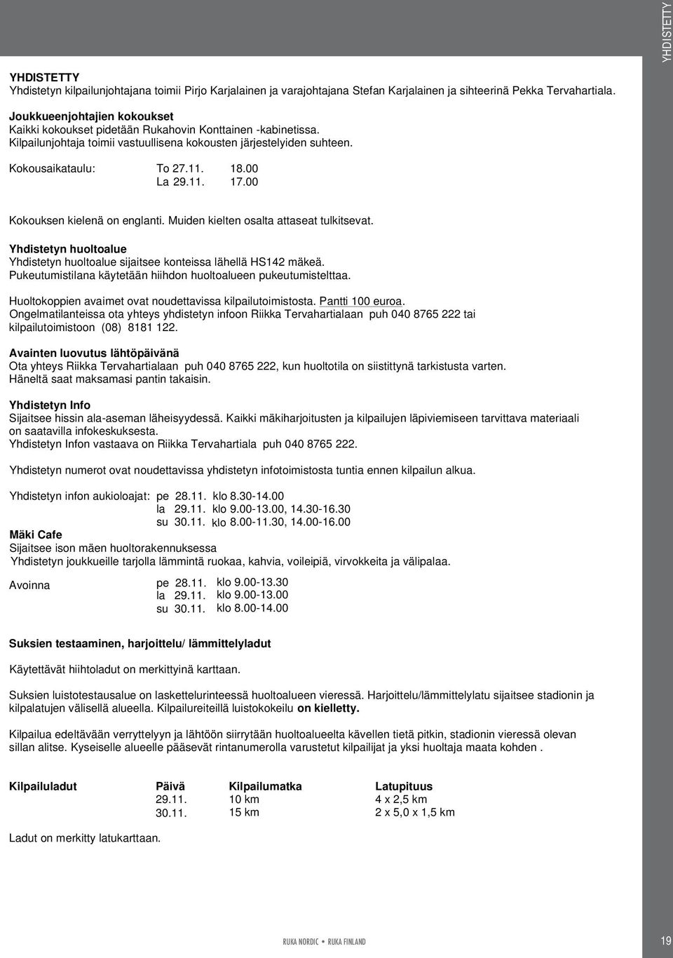00 La 29.11. 17.00 Kokouksen kielenä on englanti. Muiden kielten osalta attaseat tulkitsevat. Yhdistetyn huoltoalue Yhdistetyn huoltoalue sijaitsee konteissa lähellä HS142 mäkeä.