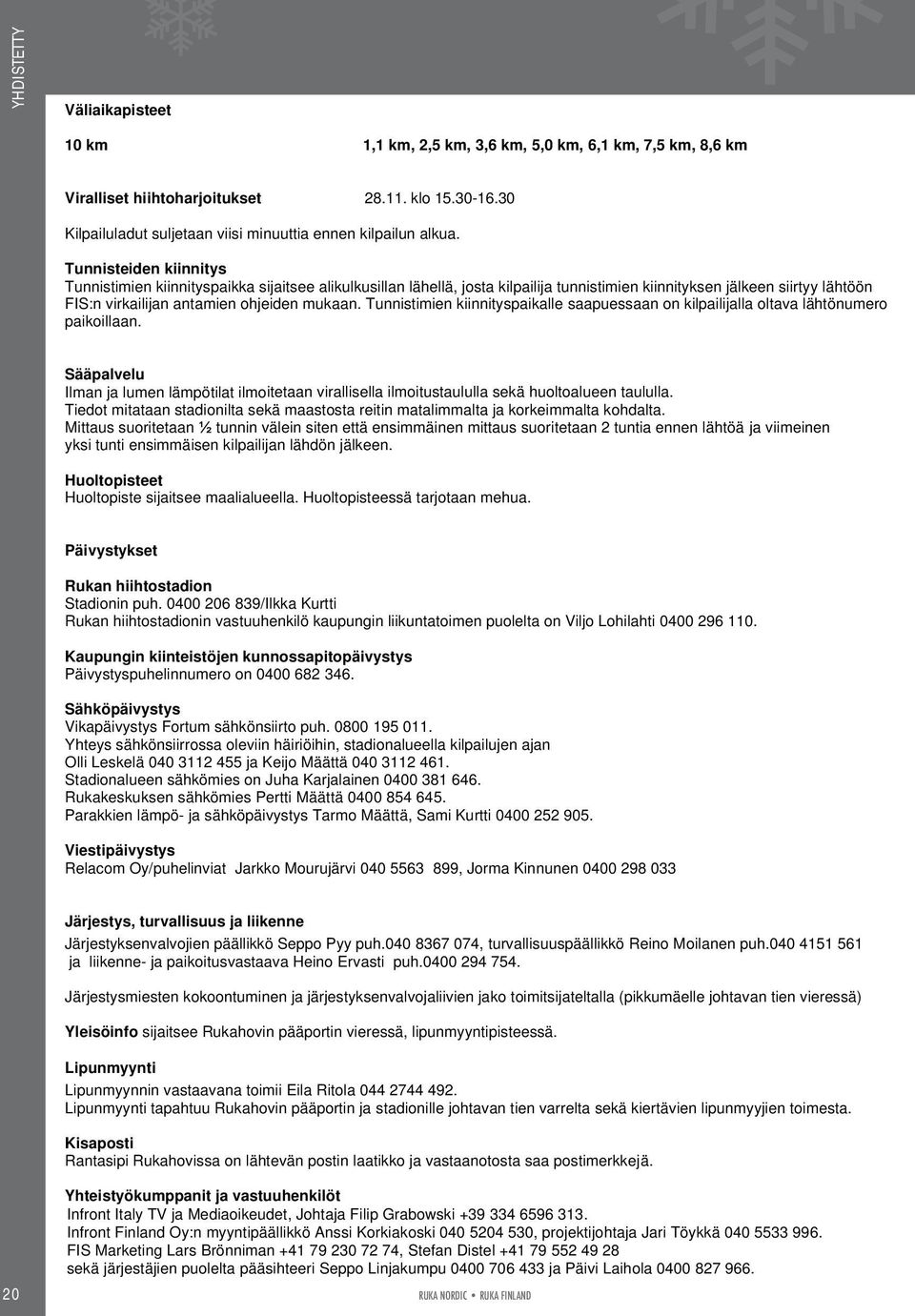 Tunnisteiden kiinnitys Tunnistimien kiinnityspaikka sijaitsee alikulkusillan lähellä, josta kilpailija tunnistimien kiinnityksen jälkeen siirtyy lähtöön FIS:n virkailijan antamien ohjeiden mukaan.