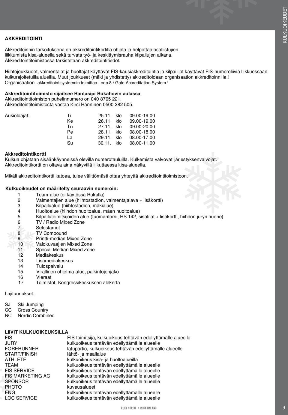 Hiihtojoukkueet, valmentajat ja huoltajat käyttävät FIS-kausiakkreditointia ja kilpailijat käyttävät FIS-numeroliiviä liikkuessaan kulkurajoitetuilla alueilla.