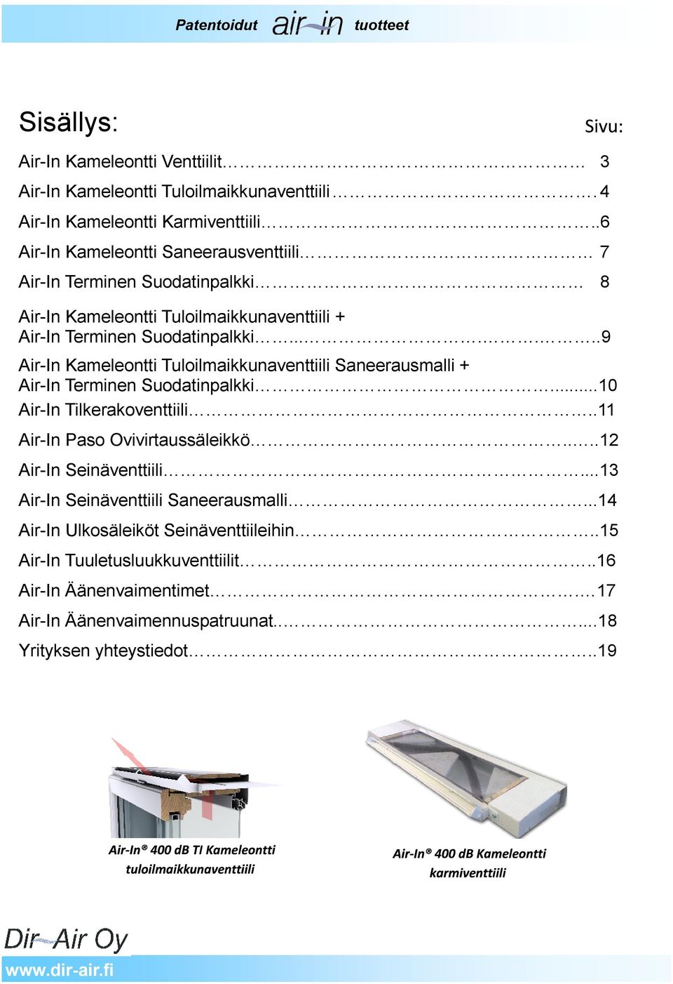 ......9 Air-In Kameleontti Tuloilmaikkunaventtiili Saneerausmalli + Air-In Terminen Suodatinpalkki...10 Air-In Tilkerakoventtiili..11 Air-In Paso Ovivirtaussäleikkö.