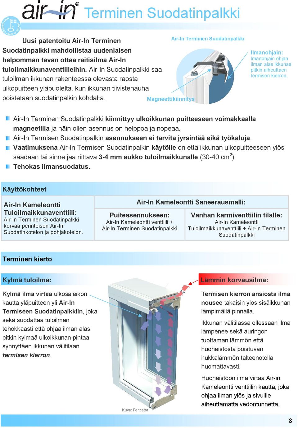 tuloilman ikkunan rakenteessa olevasta raosta ulkopuitteen yläpuolelta, kun ikkunan tiivistenauha poistetaan suodatinpalkin kohdalta.