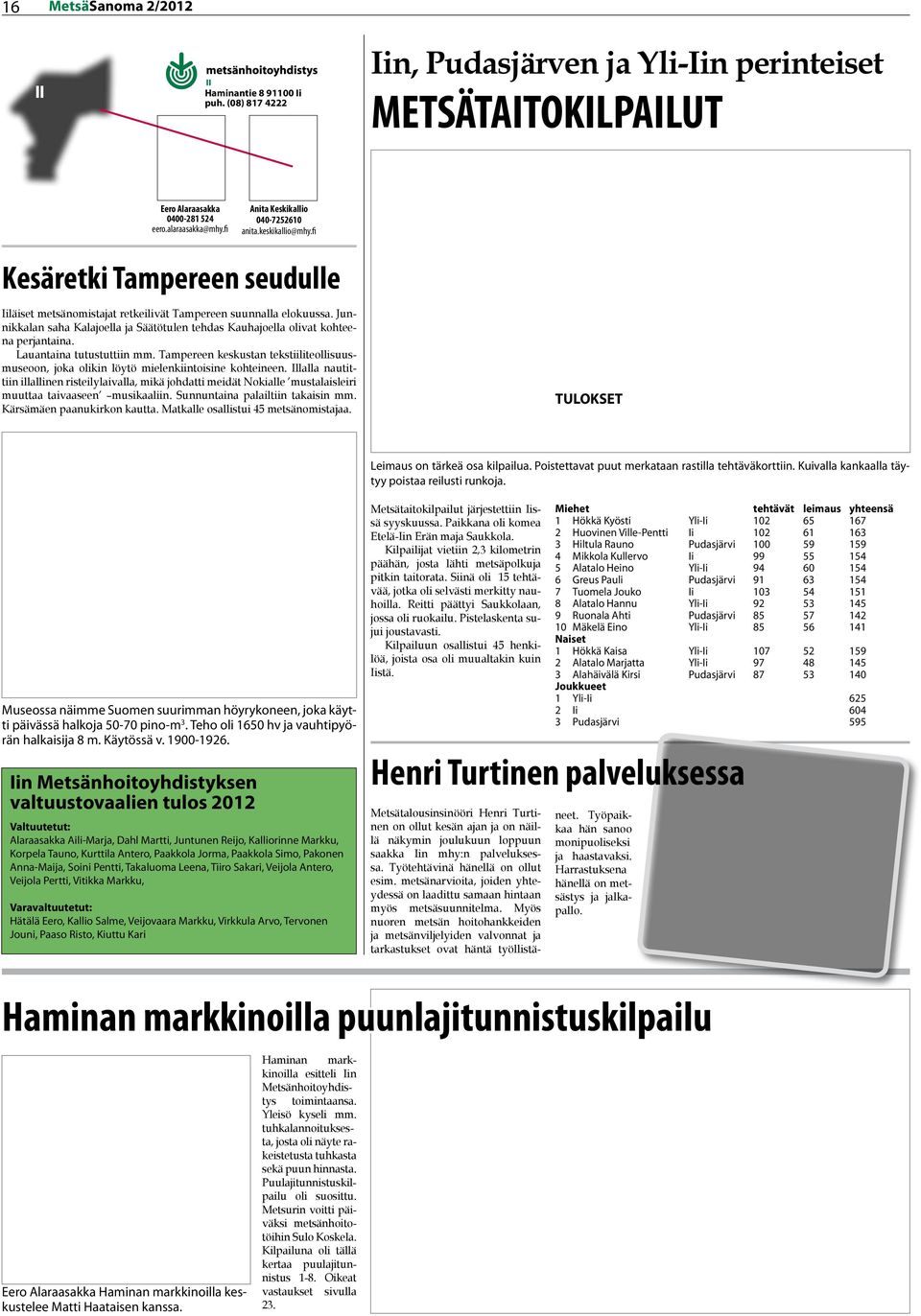 Junnikkalan saha Kalajoella ja Säätötulen tehdas Kauhajoella olivat kohteena perjantaina. Lauantaina tutustuttiin mm.