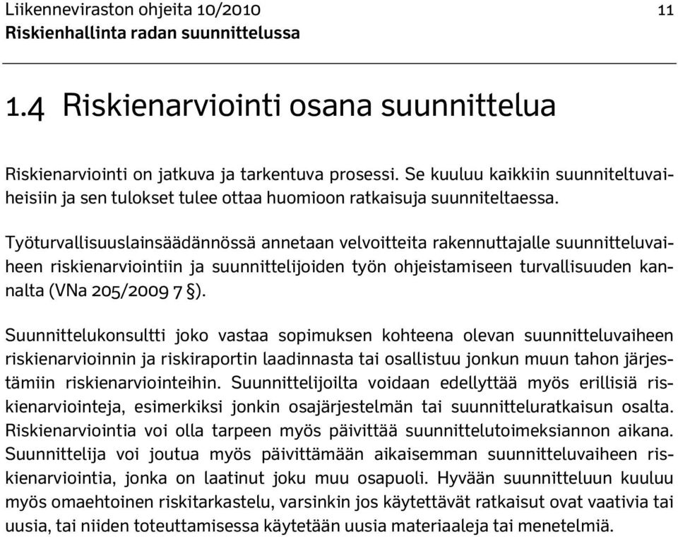 Työturvallisuuslainsäädännössä annetaan velvoitteita rakennuttajalle suunnitteluvaiheen riskienarviointiin ja suunnittelijoiden työn ohjeistamiseen turvallisuuden kannalta (VNa 205/2009 7 ).