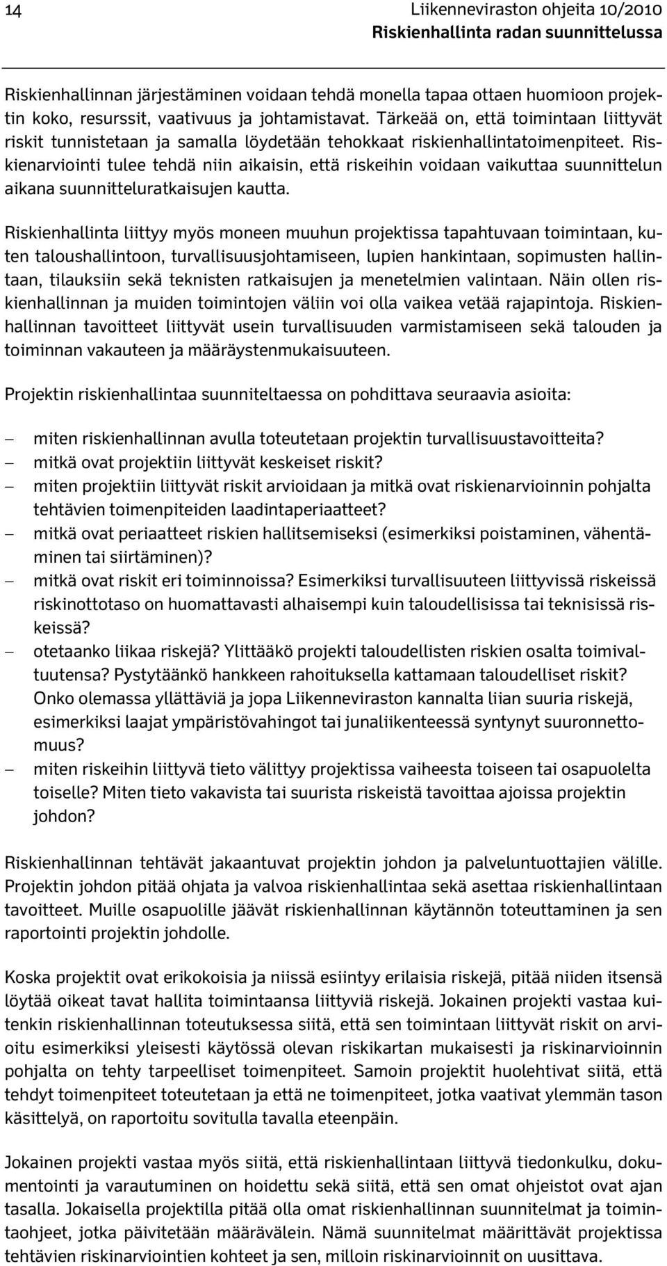 Riskienarviointi tulee tehdä niin aikaisin, että riskeihin voidaan vaikuttaa suunnittelun aikana suunnitteluratkaisujen kautta.