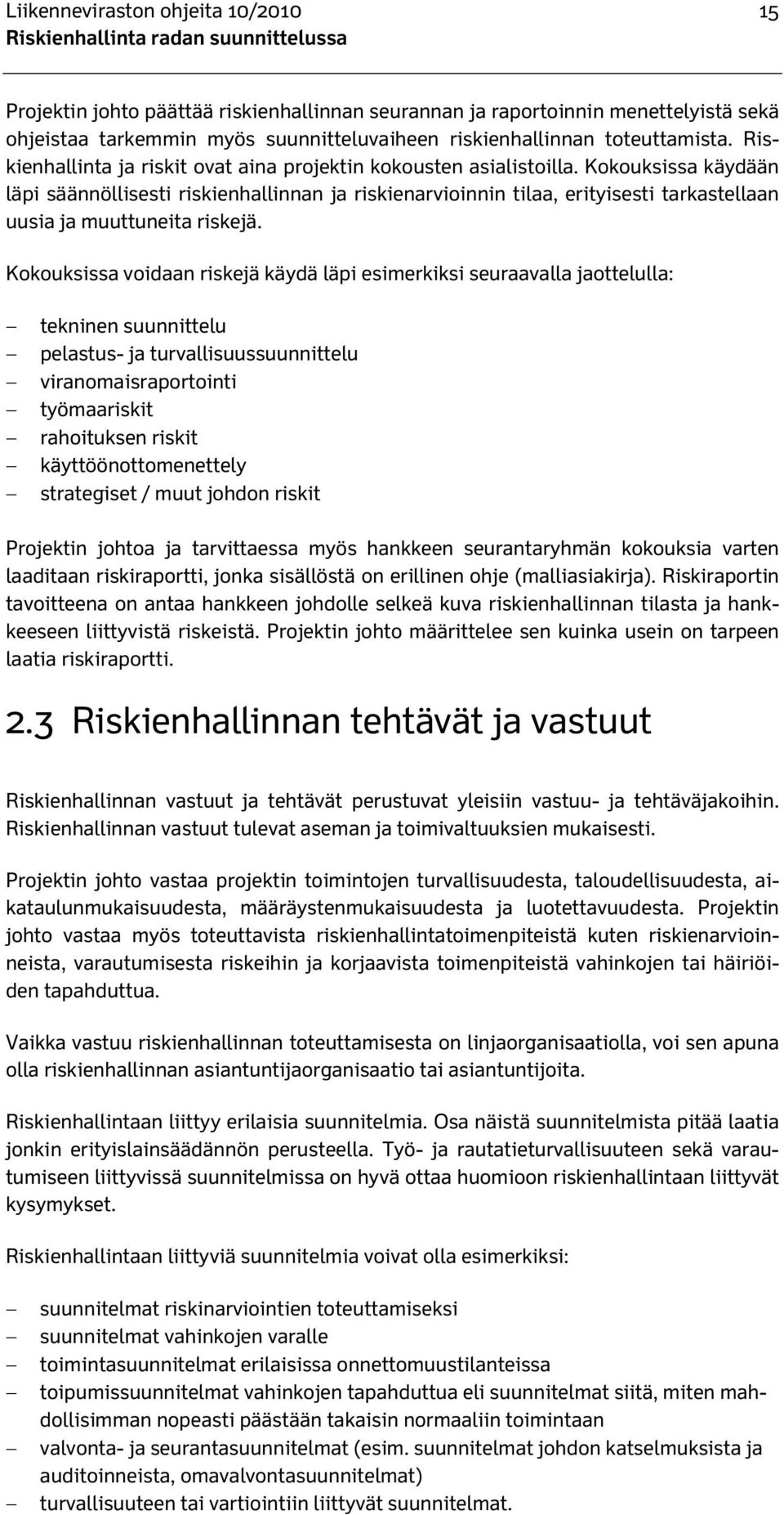 Kokouksissa käydään läpi säännöllisesti riskienhallinnan ja riskienarvioinnin tilaa, erityisesti tarkastellaan uusia ja muuttuneita riskejä.