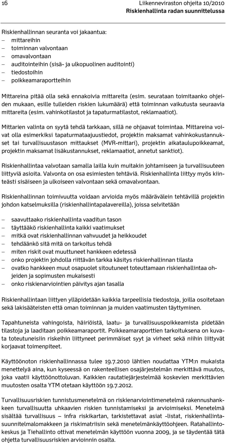 seurataan toimitaanko ohjeiden mukaan, esille tulleiden riskien lukumäärä) että toiminnan vaikutusta seuraavia mittareita (esim. vahinkotilastot ja tapaturmatilastot, reklamaatiot).