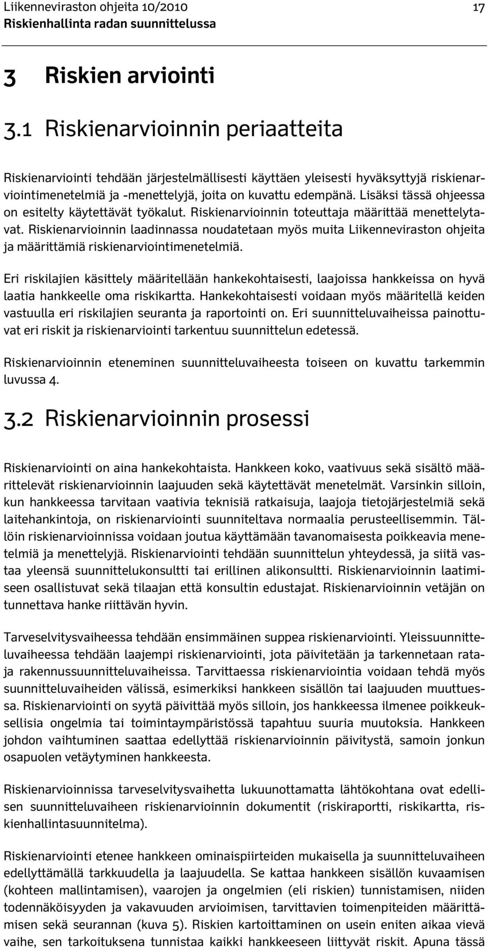 Lisäksi tässä ohjeessa on esitelty käytettävät työkalut. Riskienarvioinnin toteuttaja määrittää menettelytavat.