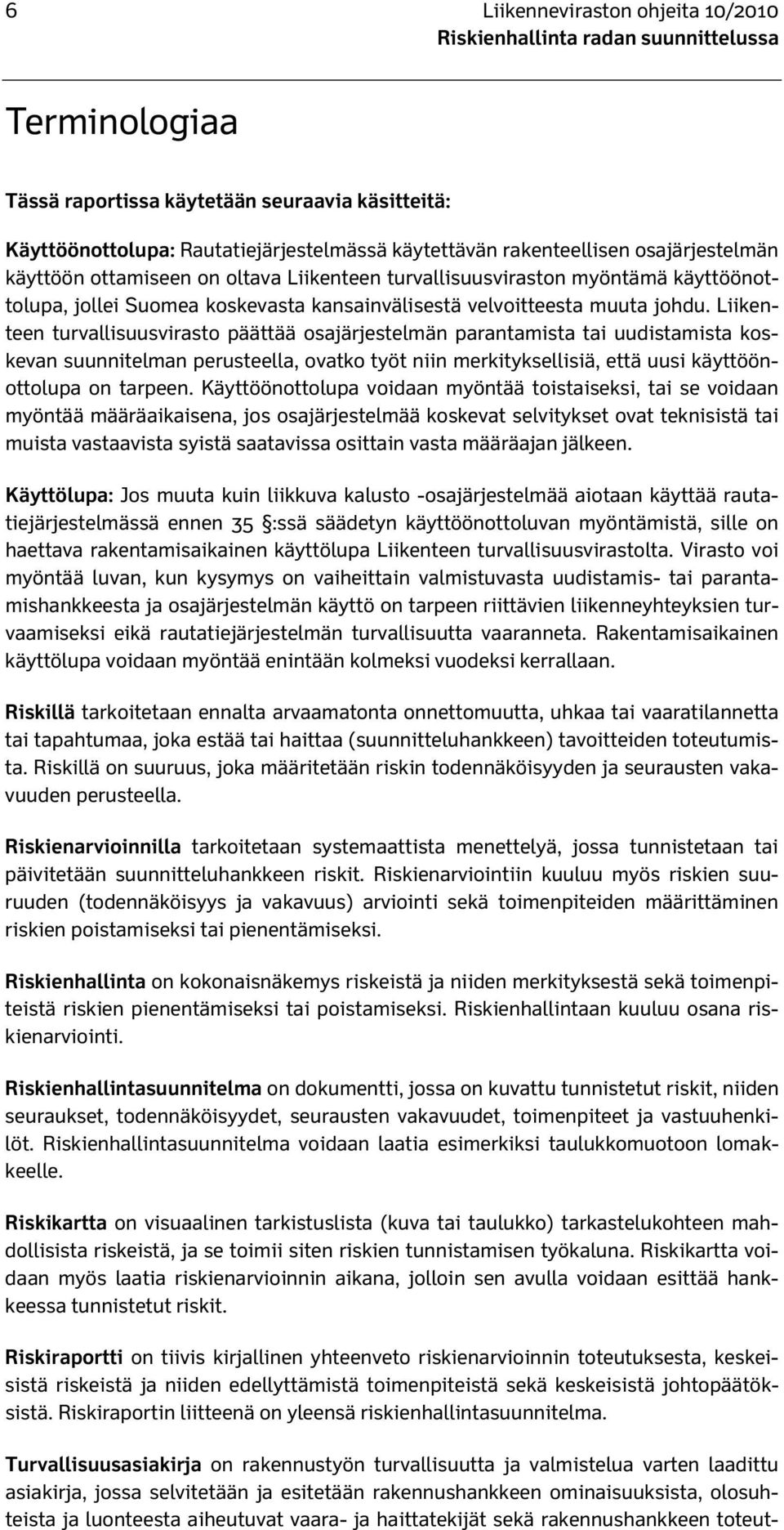 Liikenteen turvallisuusvirasto päättää osajärjestelmän parantamista tai uudistamista koskevan suunnitelman perusteella, ovatko työt niin merkityksellisiä, että uusi käyttöönottolupa on tarpeen.