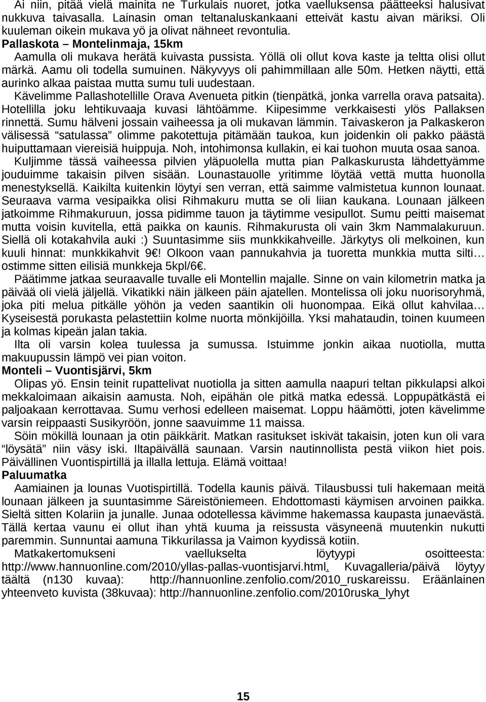 Aamu oli todella sumuinen. Näkyvyys oli pahimmillaan alle 50m. Hetken näytti, että aurinko alkaa paistaa mutta sumu tuli uudestaan.