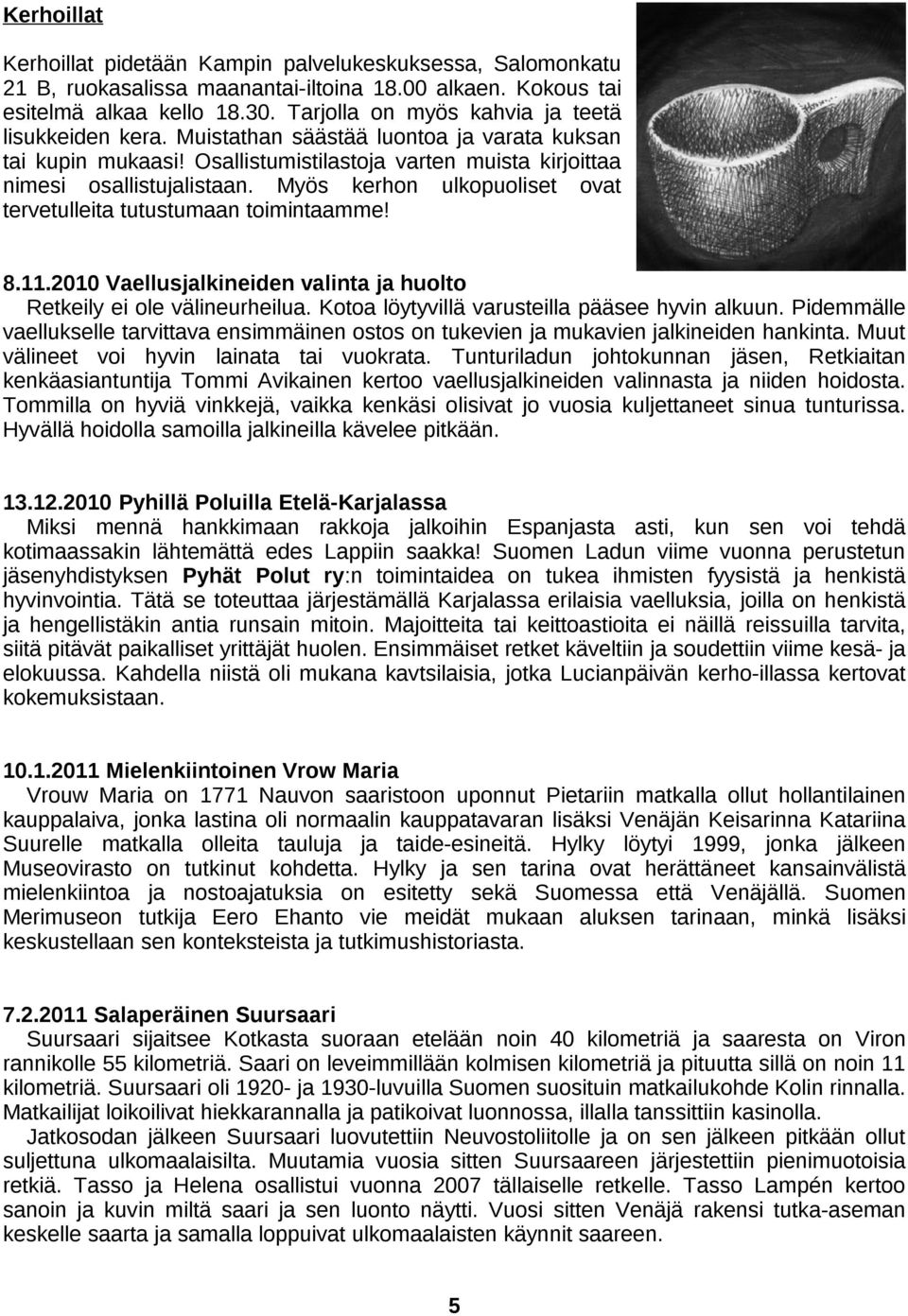 Myös kerhon ulkopuoliset ovat tervetulleita tutustumaan toimintaamme! 8.11.2010 Vaellusjalkineiden valinta ja huolto Retkeily ei ole välineurheilua. Kotoa löytyvillä varusteilla pääsee hyvin alkuun.