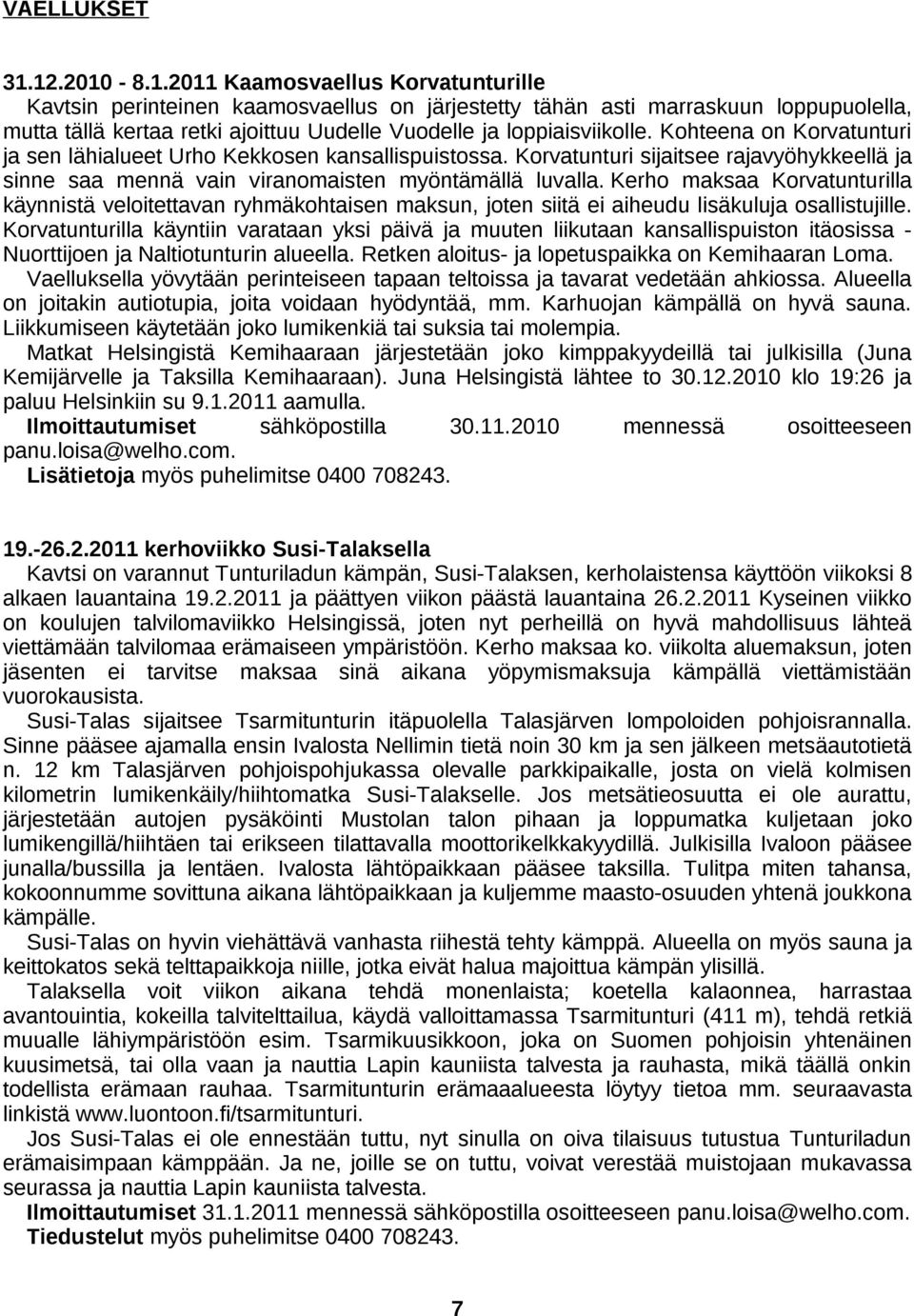 Kohteena on Korvatunturi ja sen lähialueet Urho Kekkosen kansallispuistossa. Korvatunturi sijaitsee rajavyöhykkeellä ja sinne saa mennä vain viranomaisten myöntämällä luvalla.