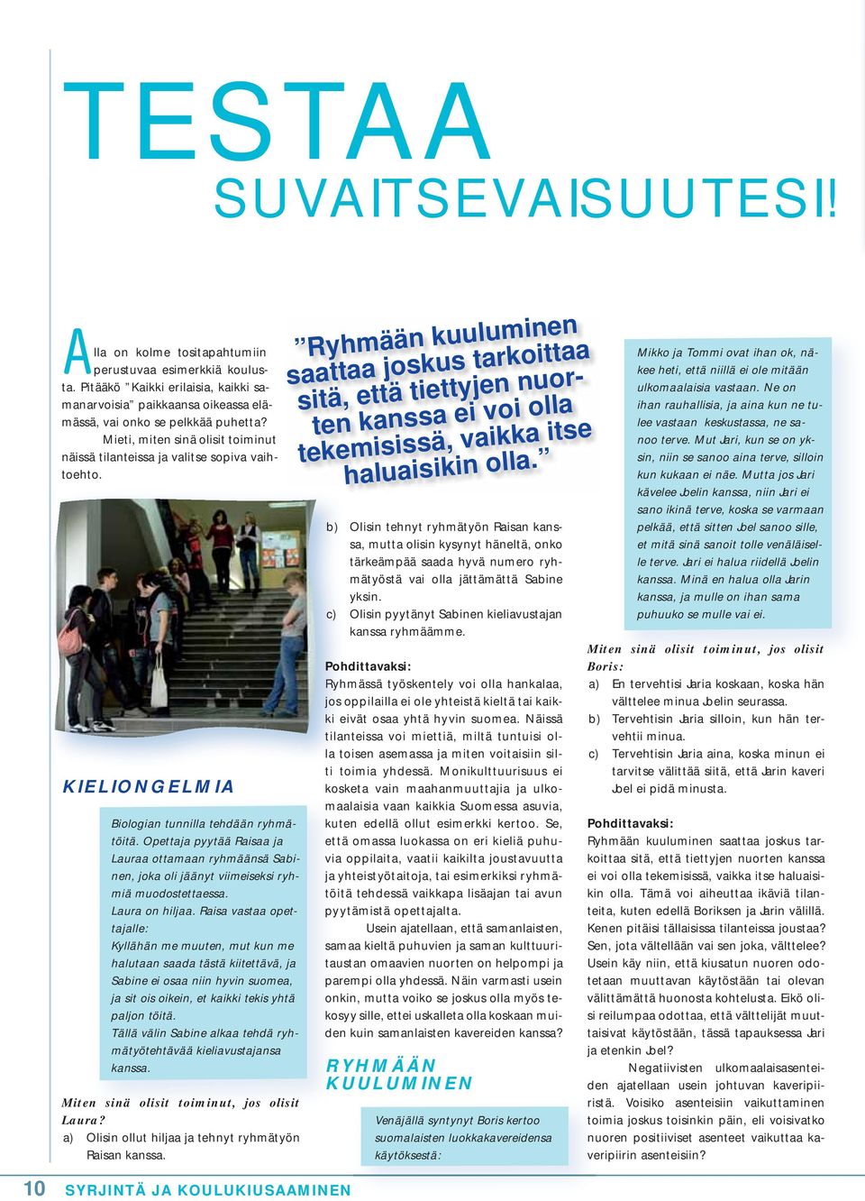 Opettaja pyytää Raisaa ja Lauraa ottamaan ryhmäänsä Sabinen, joka oli jäänyt viimeiseksi ryhmiä muodostettaessa. Laura on hiljaa.