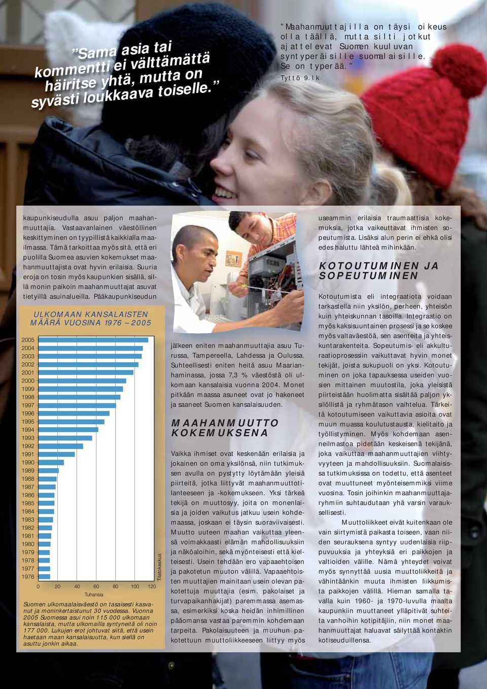 Vastaavanlainen väestöllinen keskittyminen on tyypillistä kaikkialla maailmassa. Tämä tarkoittaa myös sitä, että eri puolilla Suomea asuvien kokemukset maahanmuuttajista ovat hyvin erilaisia.
