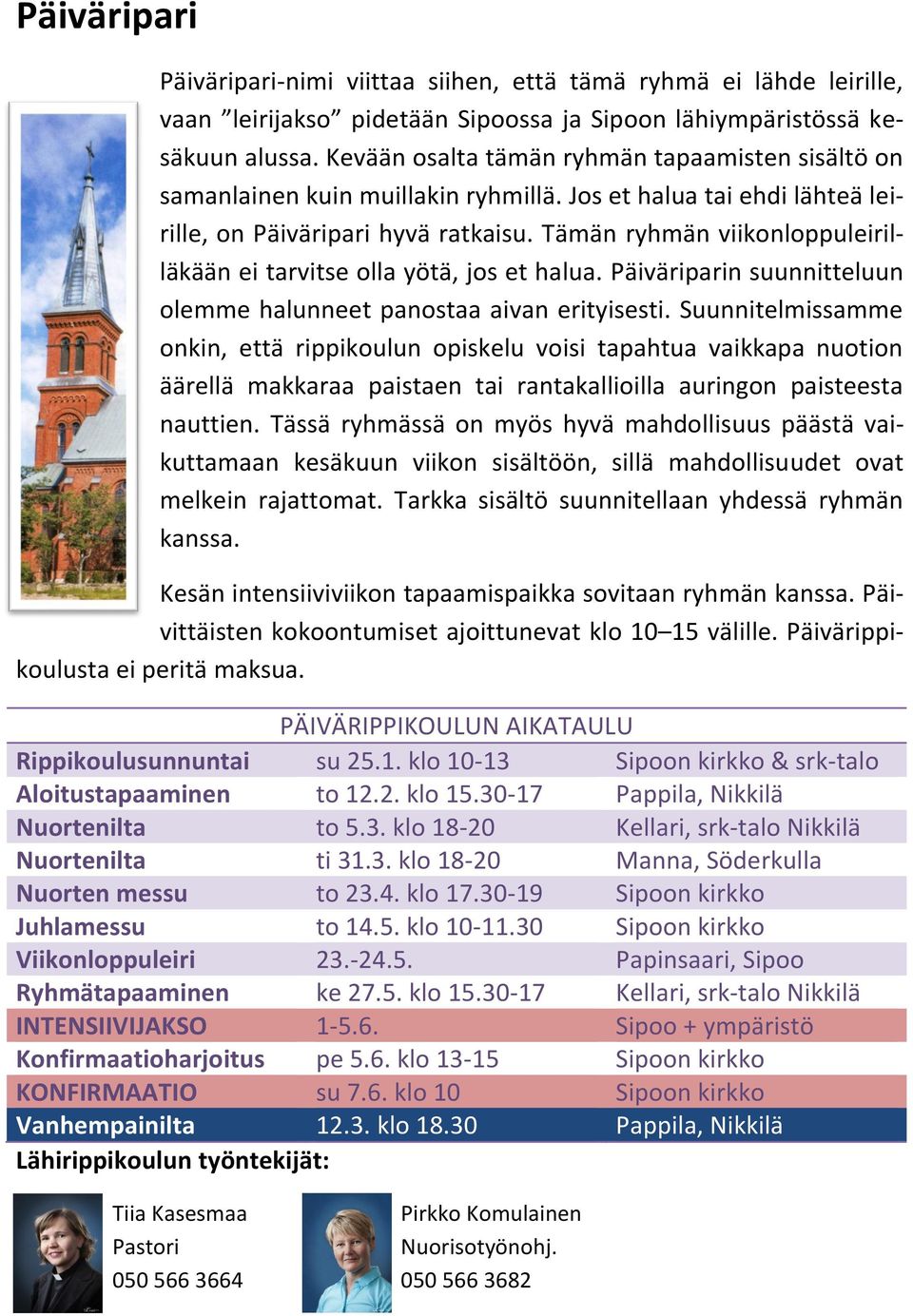 Tämän ryhmän viikonloppuleirilläkään ei tarvitse olla yötä, jos et halua. Päiväriparin suunnitteluun olemme halunneet panostaa aivan erityisesti.