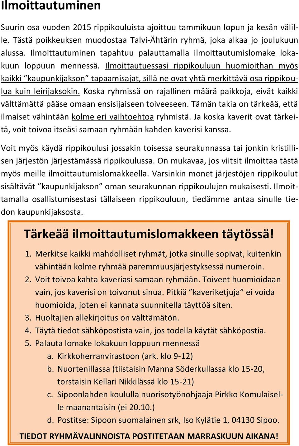 Ilmoittautuessasi rippikouluun huomioithan myös kaikki kaupunkijakson tapaamisajat, sillä ne ovat yhtä merkittävä osa rippikoulua kuin leirijaksokin.