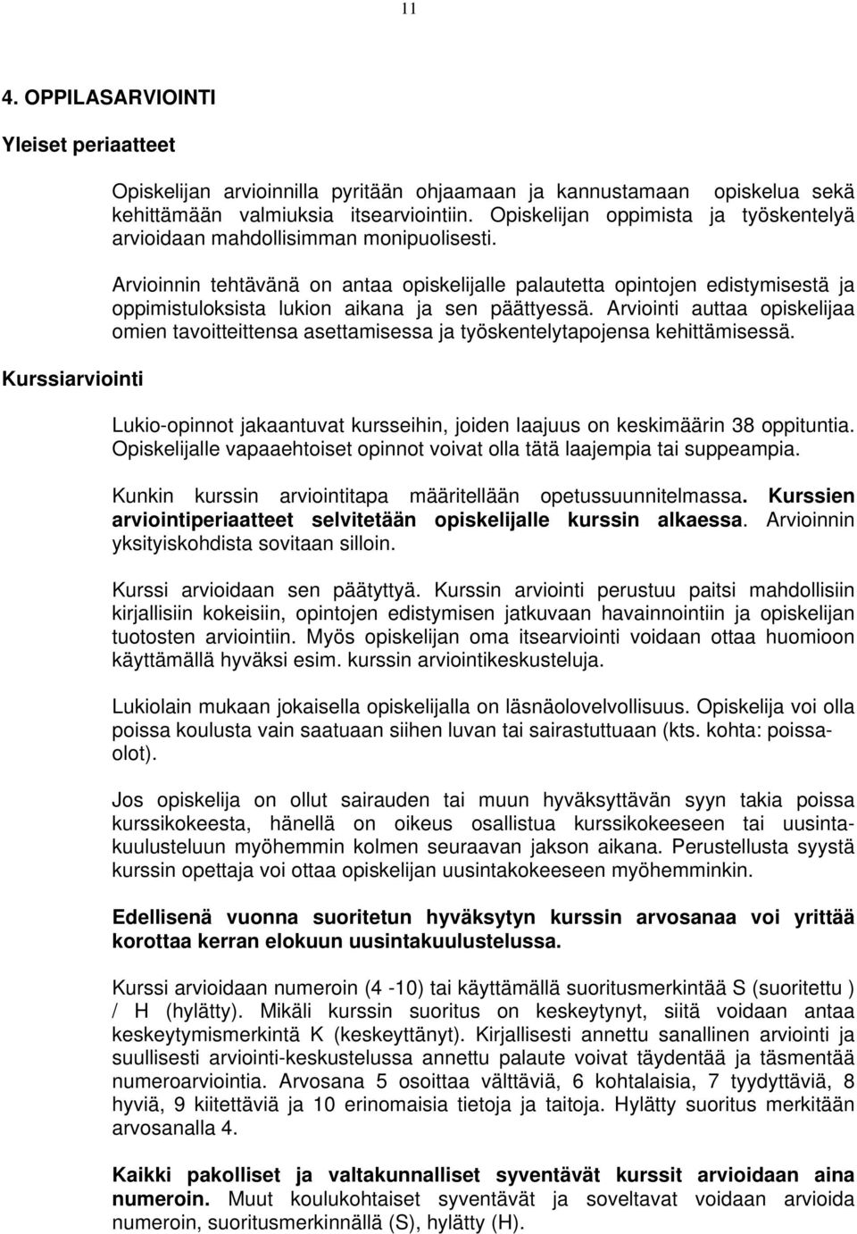 Arvioinnin tehtävänä on antaa opiskelijalle palautetta opintojen edistymisestä ja oppimistuloksista lukion aikana ja sen päättyessä.