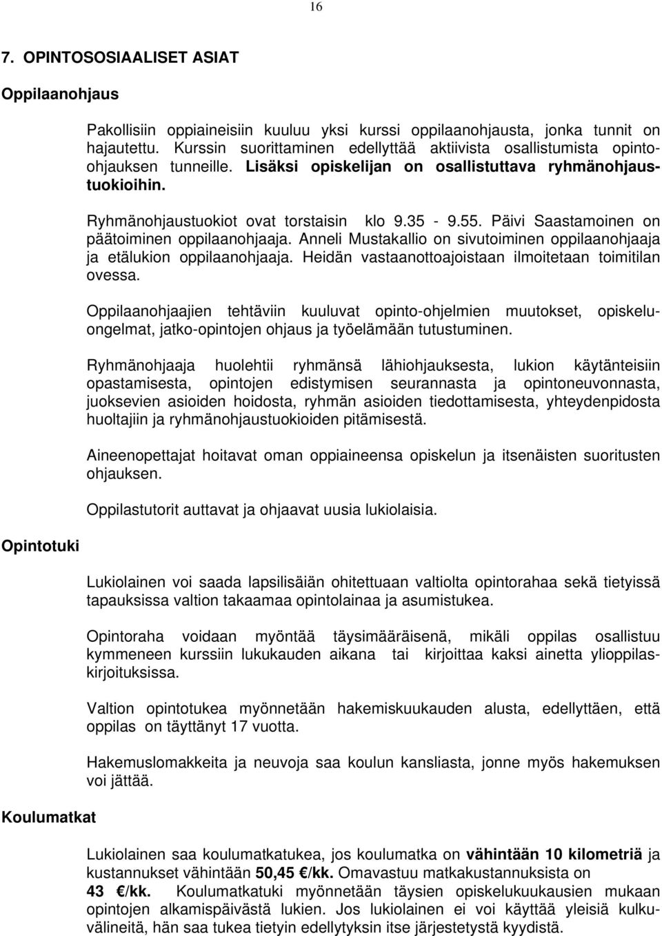 Päivi Saastamoinen on päätoiminen oppilaanohjaaja. Anneli Mustakallio on sivutoiminen oppilaanohjaaja ja etälukion oppilaanohjaaja. Heidän vastaanottoajoistaan ilmoitetaan toimitilan ovessa.