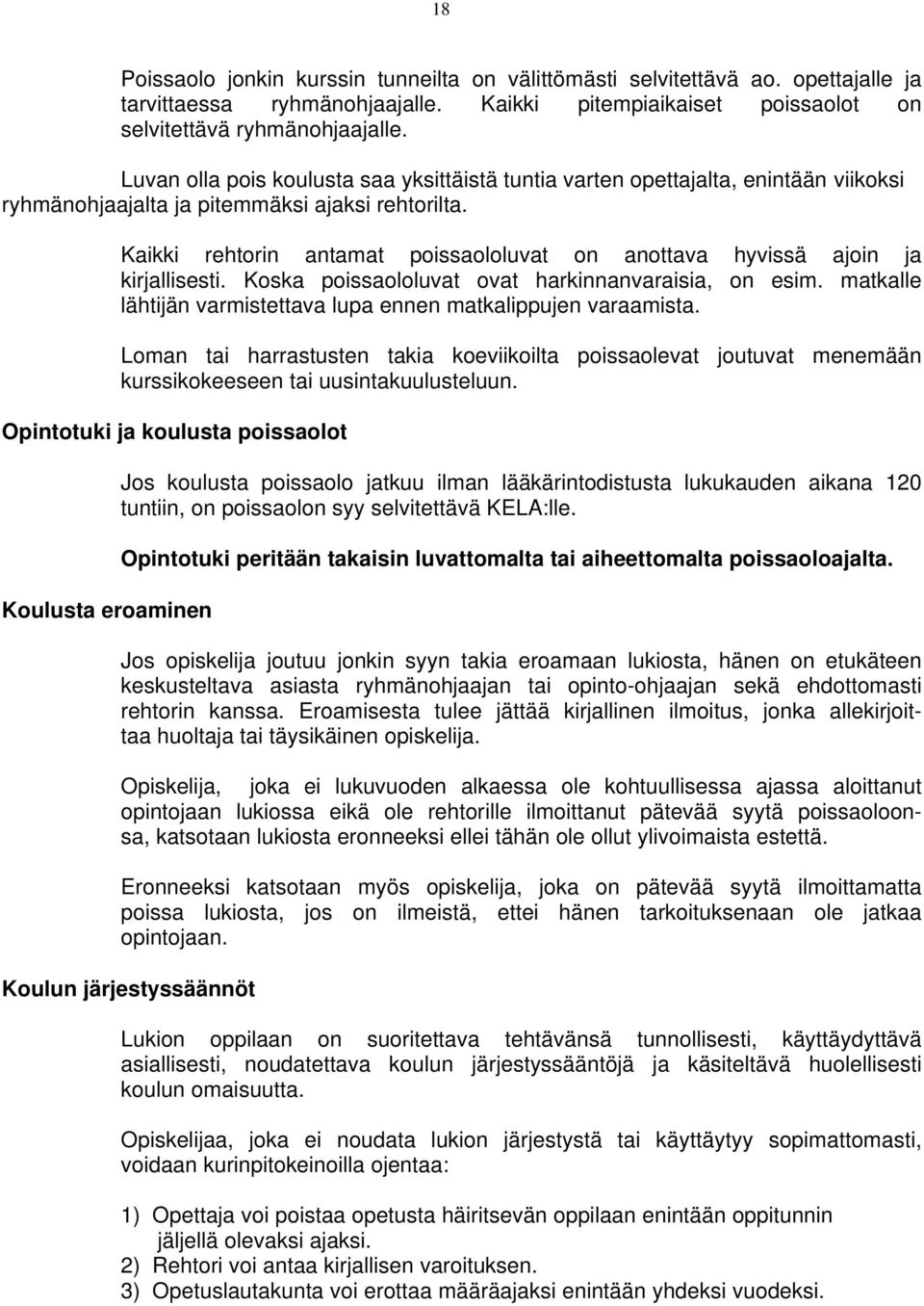 Kaikki rehtorin antamat poissaololuvat on anottava hyvissä ajoin ja kirjallisesti. Koska poissaololuvat ovat harkinnanvaraisia, on esim.