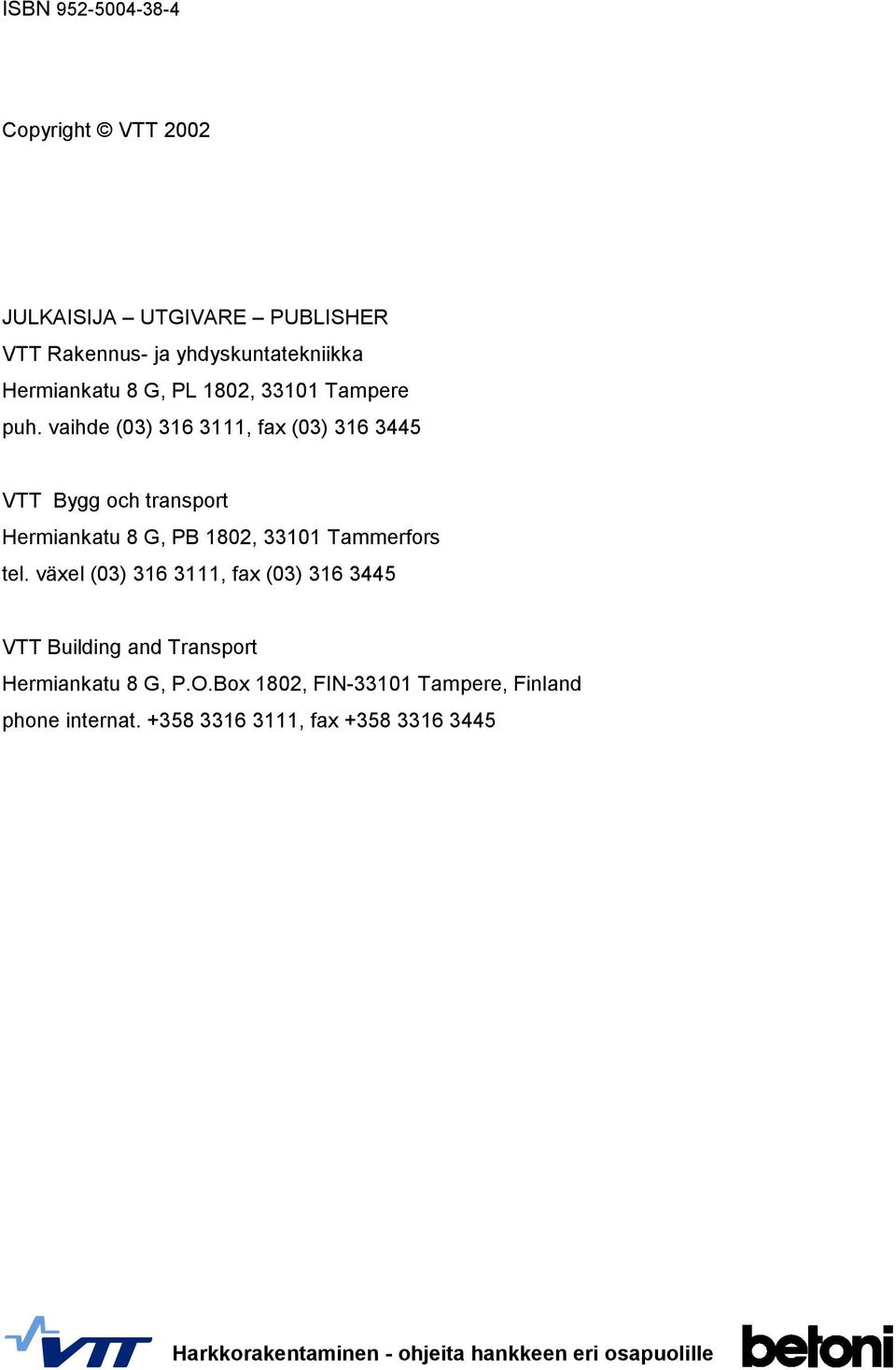 vaihde (03) 316 3111, fax (03) 316 3445 VTT Bygg och transport Hermiankatu 8 G, PB 1802, 33101 Tammerfors tel.