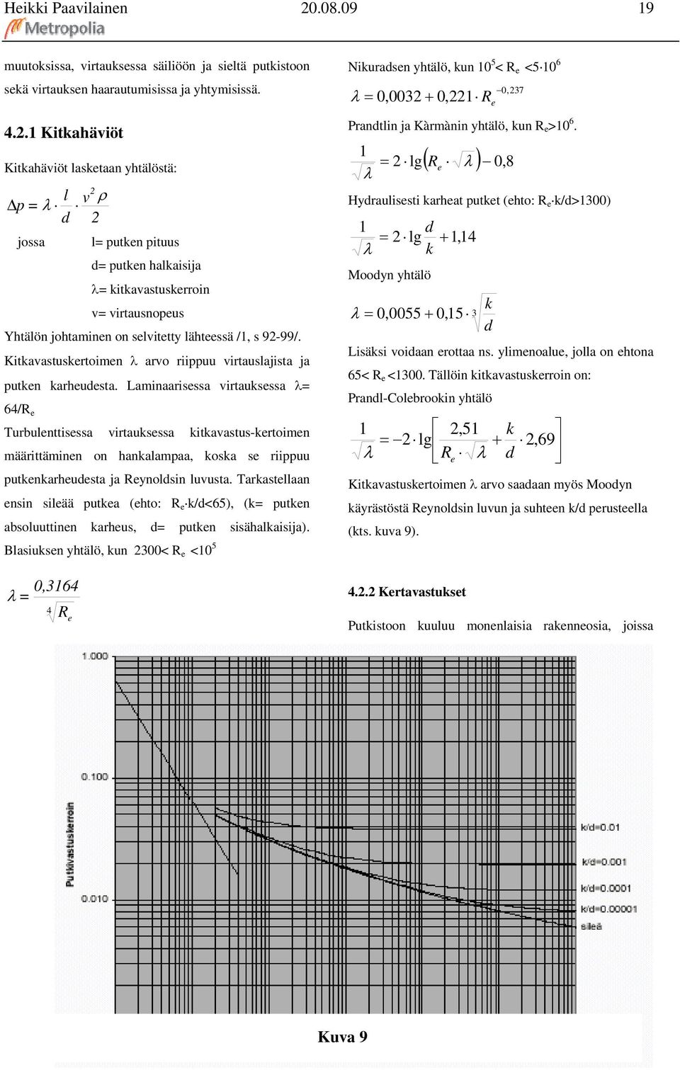 1 Kitkahäviöt Kitkahäviöt lasketaan yhtälöstä: Δ p = λ jossa l d 2 ρ v 2 l= putken pituus d= putken halkaisija λ= kitkavastuskerroin v= virtausnopeus Yhtälön johtaminen on selvitetty lähteessä /1, s