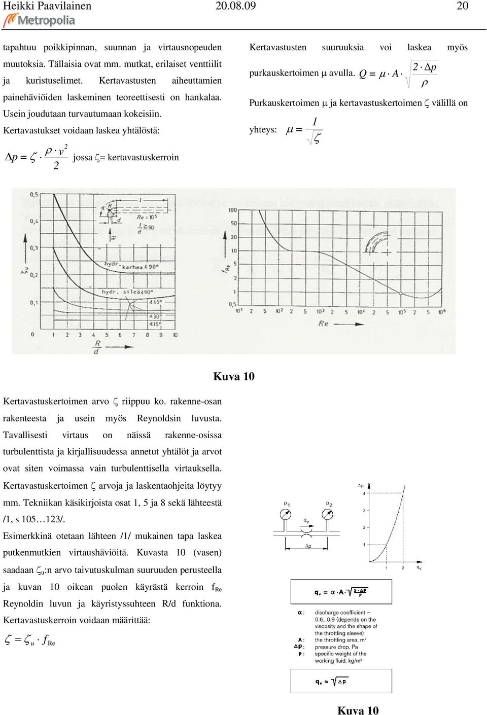 Kertavastukset voidaan laskea yhtälöstä: 2 ρ Δp = ζ v jossa ζ= kertavastuskerroin 2 Kertavastusten suuruuksia voi laskea myös 2 Δp purkauskertoimen μ avulla.