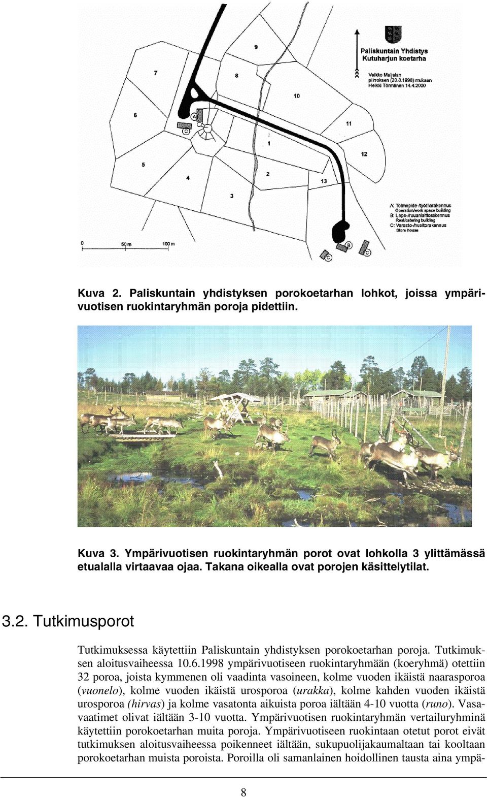 Tutkimusporot Tutkimuksessa käytettiin Paliskuntain yhdistyksen porokoetarhan poroja. Tutkimuksen aloitusvaiheessa 10.6.