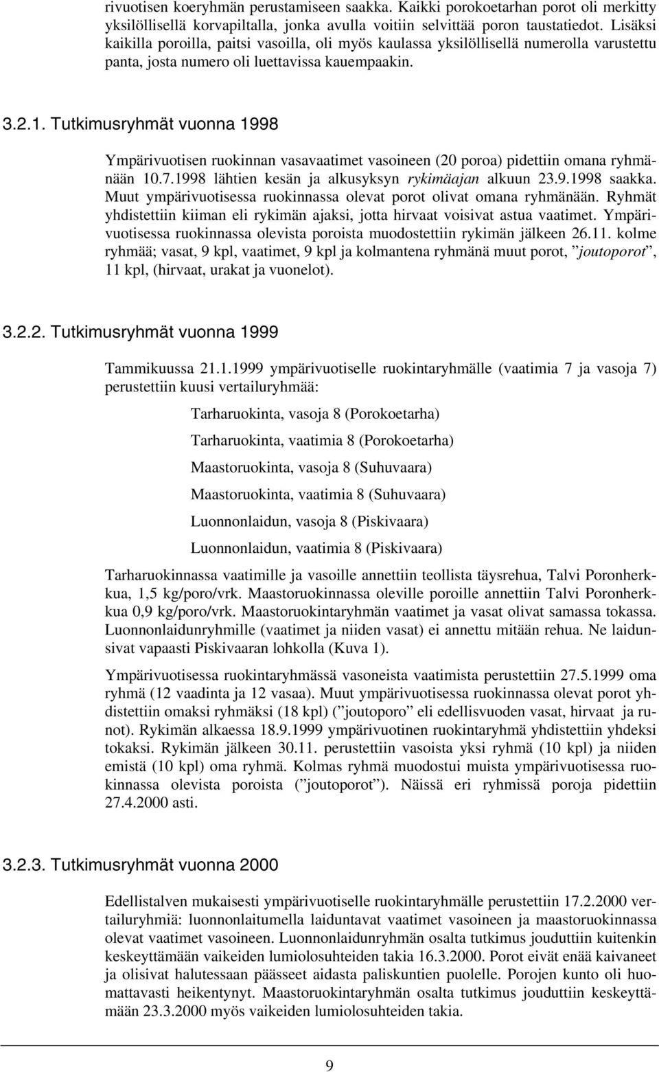 Tutkimusryhmät vuonna 1998 Ympärivuotisen ruokinnan vasavaatimet vasoineen (20 poroa) pidettiin omana ryhmänään 10.7.1998 lähtien kesän ja alkusyksyn rykimäajan alkuun 23.9.1998 saakka.