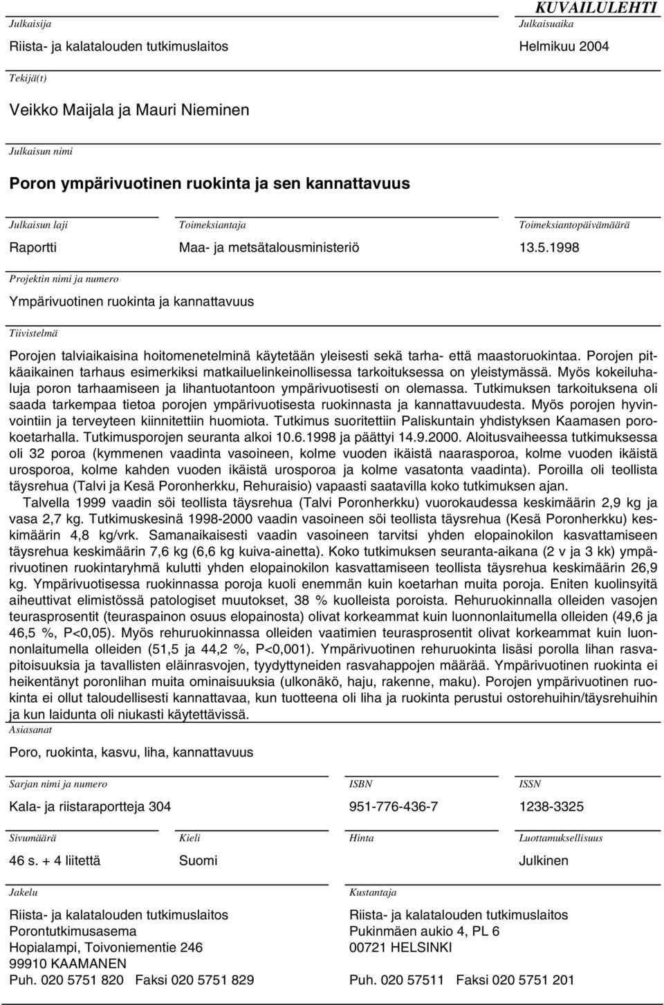 1998 Projektin nimi ja numero Ympärivuotinen ruokinta ja kannattavuus Tiivistelmä Porojen talviaikaisina hoitomenetelminä käytetään yleisesti sekä tarha- että maastoruokintaa.