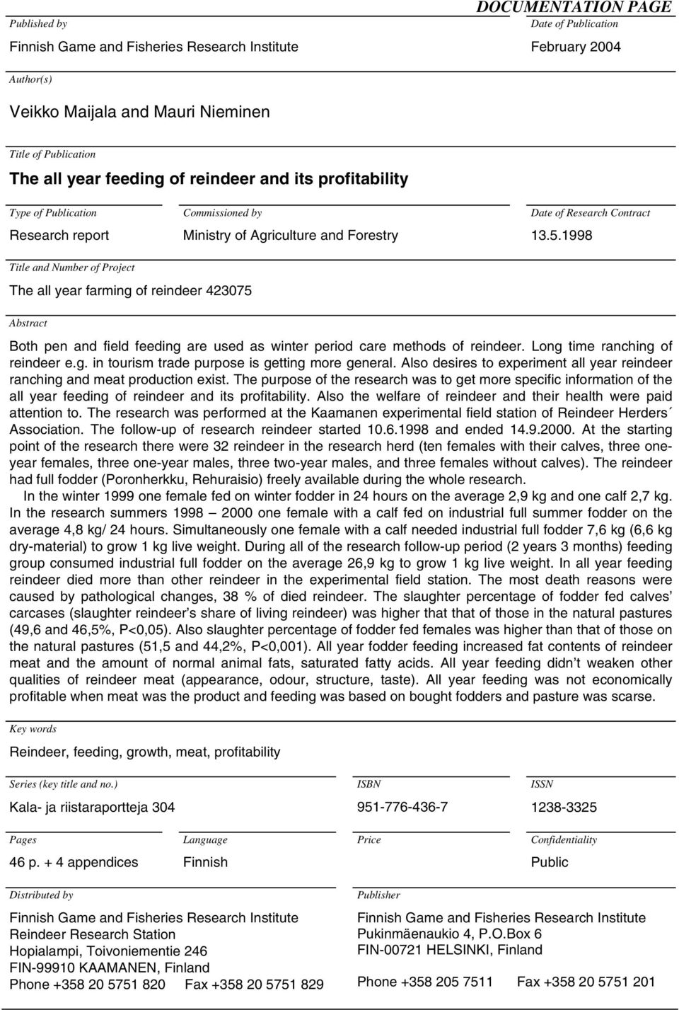 1998 Title and Number of Project The all year farming of reindeer 423075 Abstract Both pen and field feeding are used as winter period care methods of reindeer. Long time ranching of reindeer e.g. in tourism trade purpose is getting more general.